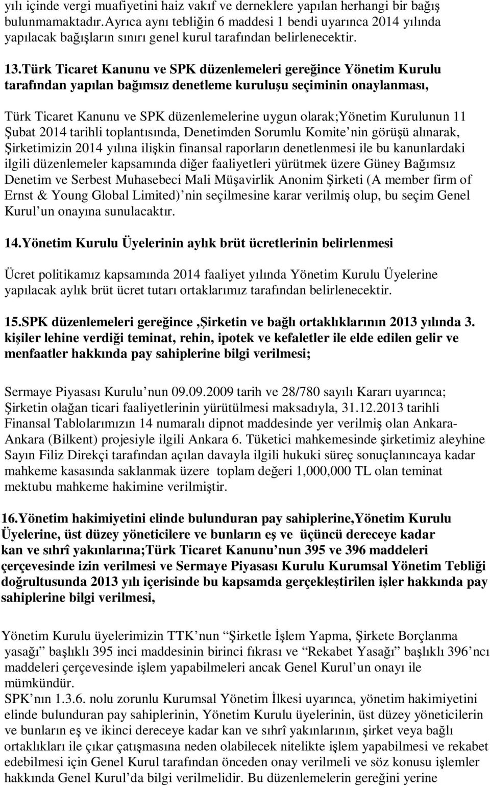 Türk Ticaret Kanunu ve SPK düzenlemeleri gereğince Yönetim Kurulu tarafından yapılan bağımsız denetleme kuruluşu seçiminin onaylanması, Türk Ticaret Kanunu ve SPK düzenlemelerine uygun olarak;yönetim