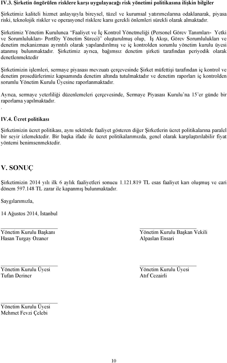 Şirketimiz Yönetim Kurulunca Faaliyet ve İç Kontrol Yönetmeliği (Personel Görev Tanımları- Yetki ve Sorumlulukları- Portföy Yönetim Süreci) oluşturulmuş olup, İş Akışı, Görev Sorumlulukları ve