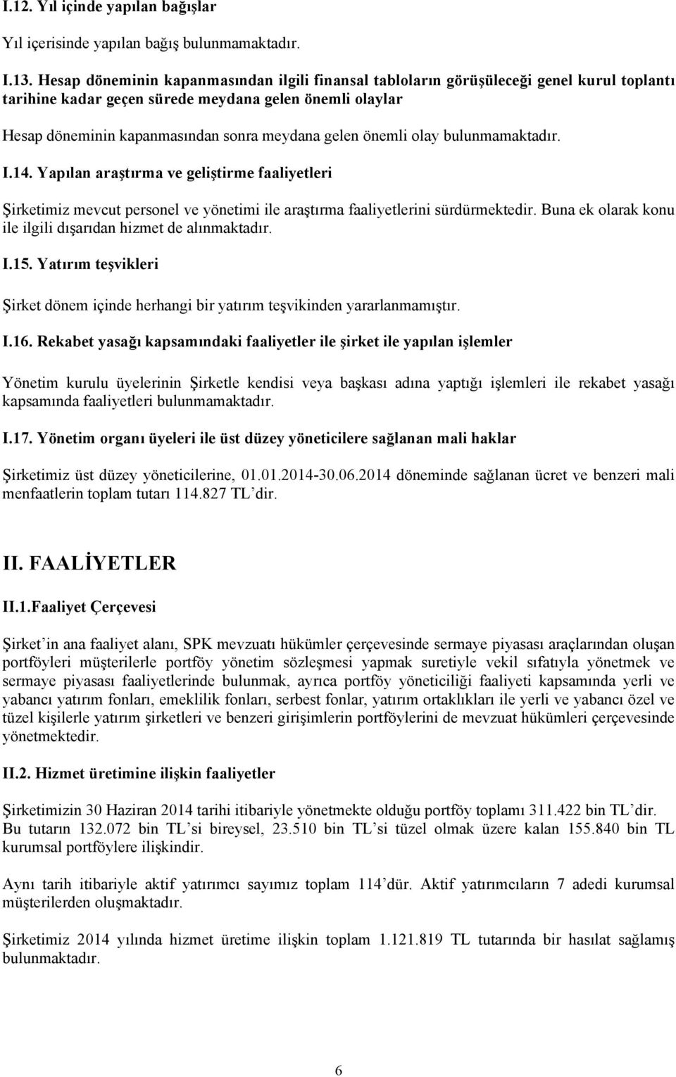 önemli olay bulunmamaktadır. I.14. Yapılan araştırma ve geliştirme faaliyetleri Şirketimiz mevcut personel ve yönetimi ile araştırma faaliyetlerini sürdürmektedir.