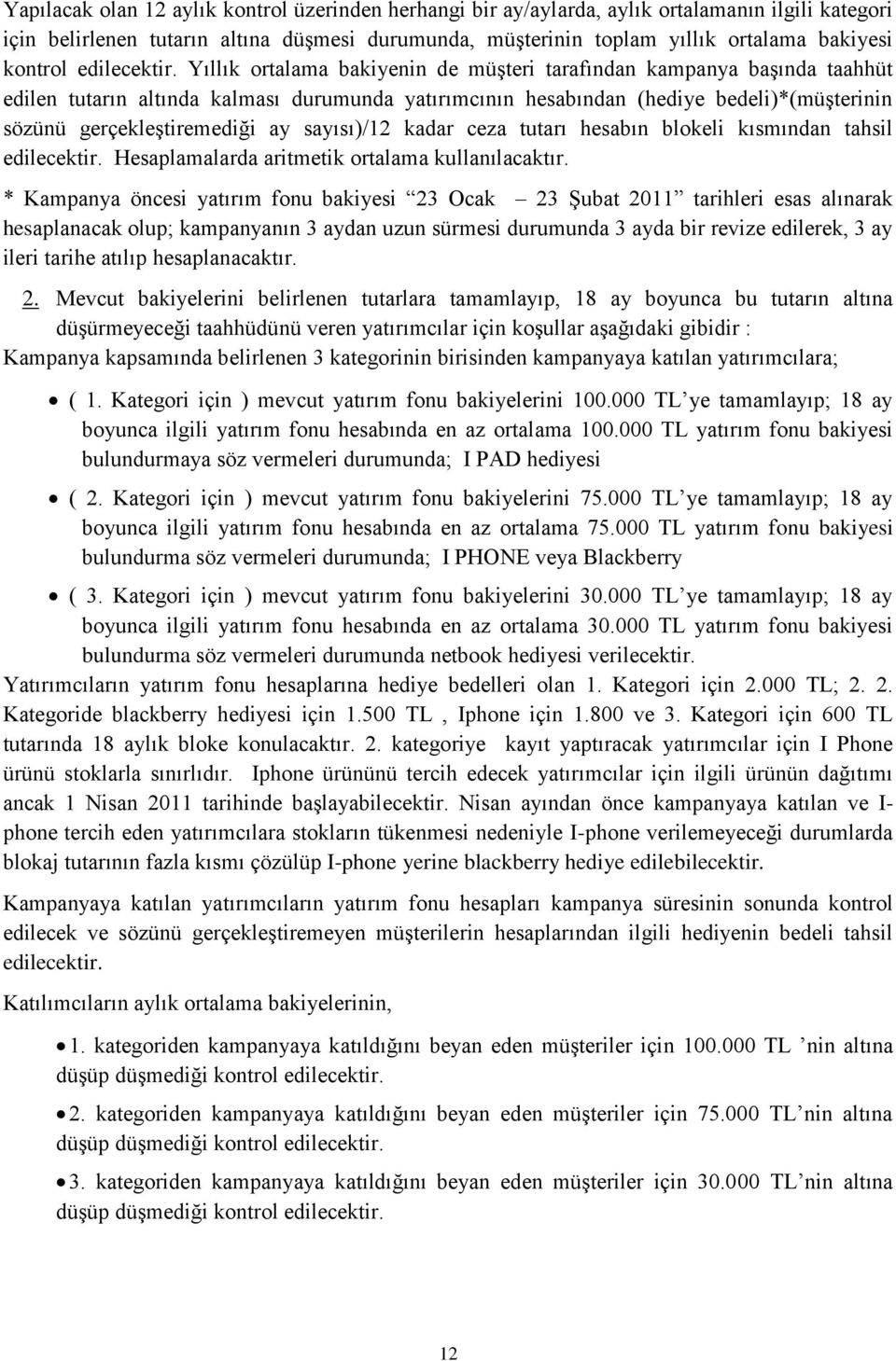 Yıllık ortalama bakiyenin de müşteri tarafından kampanya başında taahhüt edilen tutarın altında kalması durumunda yatırımcının hesabından (hediye bedeli)*(müşterinin sözünü gerçekleştiremediği ay