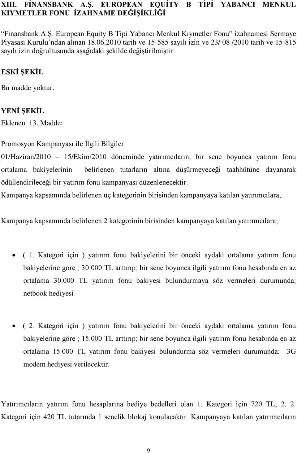 2010 tarih ve 15-585 sayılı izin ve 23/ 08 /2010 tarih ve 15-815 sayılı izin doğrultusunda aşağıdaki şekilde değiştirilmiştir: ESKĠ ġekġl Bu madde yoktur. YENĠ ġekġl Eklenen 13.