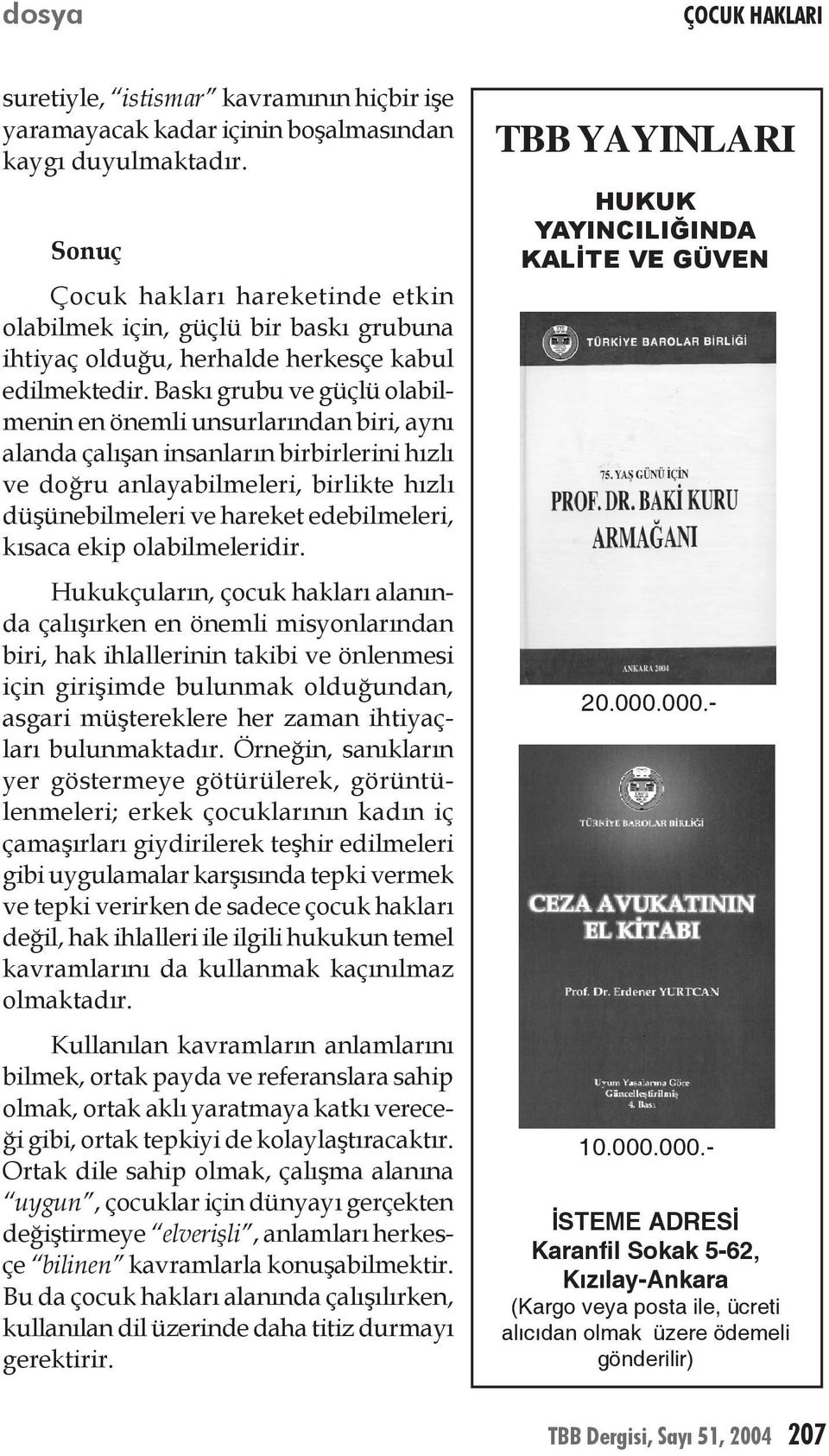 Baskı grubu ve güçlü olabilmenin en önemli unsurlarından biri, aynı alanda çalışan insanların birbirlerini hızlı ve doğru anlayabilmeleri, birlikte hızlı düşünebilmeleri ve hareket edebilmeleri,