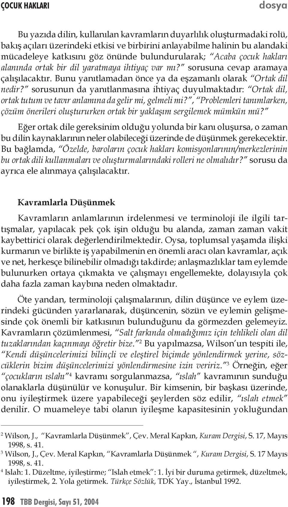 sorusunun da yanıtlanmasına ihtiyaç duyulmaktadır: Ortak dil, ortak tutum ve tavır anlamına da gelir mi, gelmeli mi?