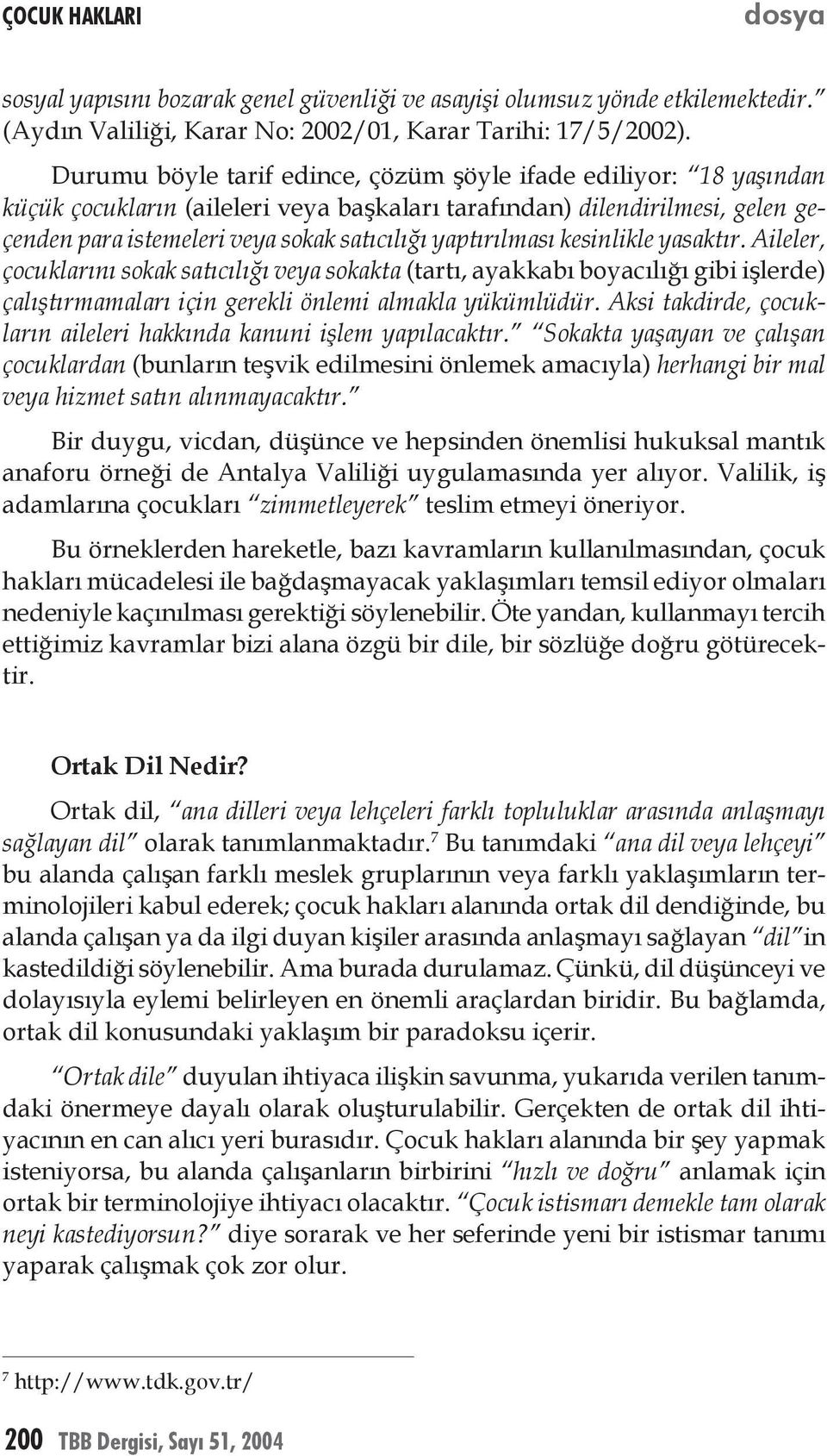 yaptırılması kesinlikle yasaktır. Aileler, çocuklarını sokak satıcılığı veya sokakta (tartı, ayakkabı boyacılığı gibi işlerde) çalıştırmamaları için gerekli önlemi almakla yükümlüdür.