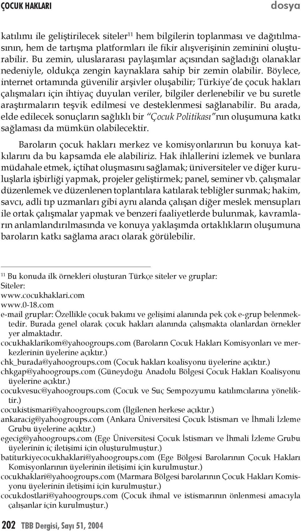 Böylece, internet ortamında güvenilir arşivler oluşabilir; Türkiye de çocuk hakları çalışmaları için ihtiyaç duyulan veriler, bilgiler derlenebilir ve bu suretle araştırmaların teşvik edilmesi ve