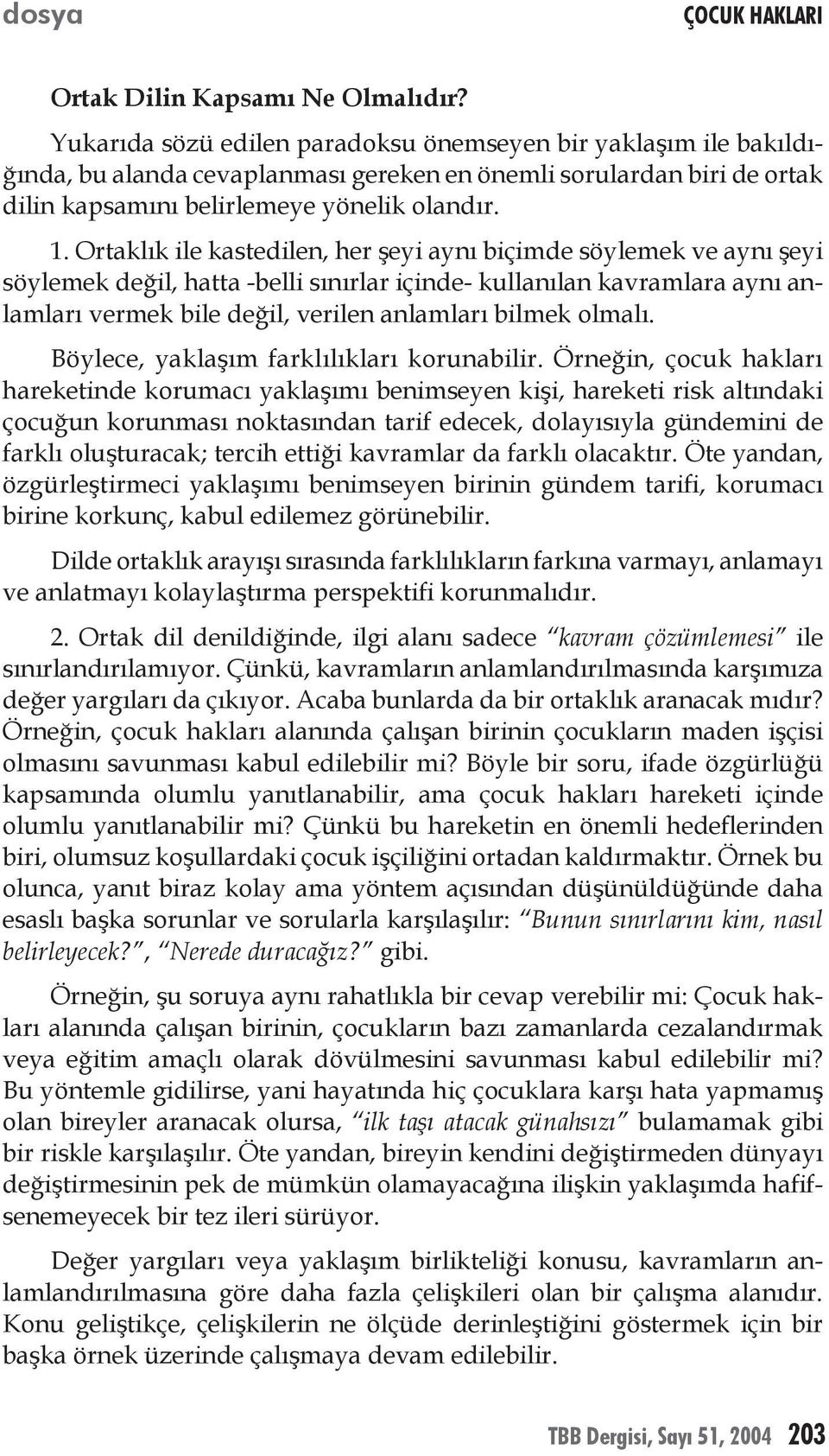 Ortaklık ile kastedilen, her şeyi aynı biçimde söylemek ve aynı şeyi söylemek değil, hatta -belli sınırlar içinde- kullanılan kavramlara aynı anlamları vermek bile değil, verilen anlamları bilmek