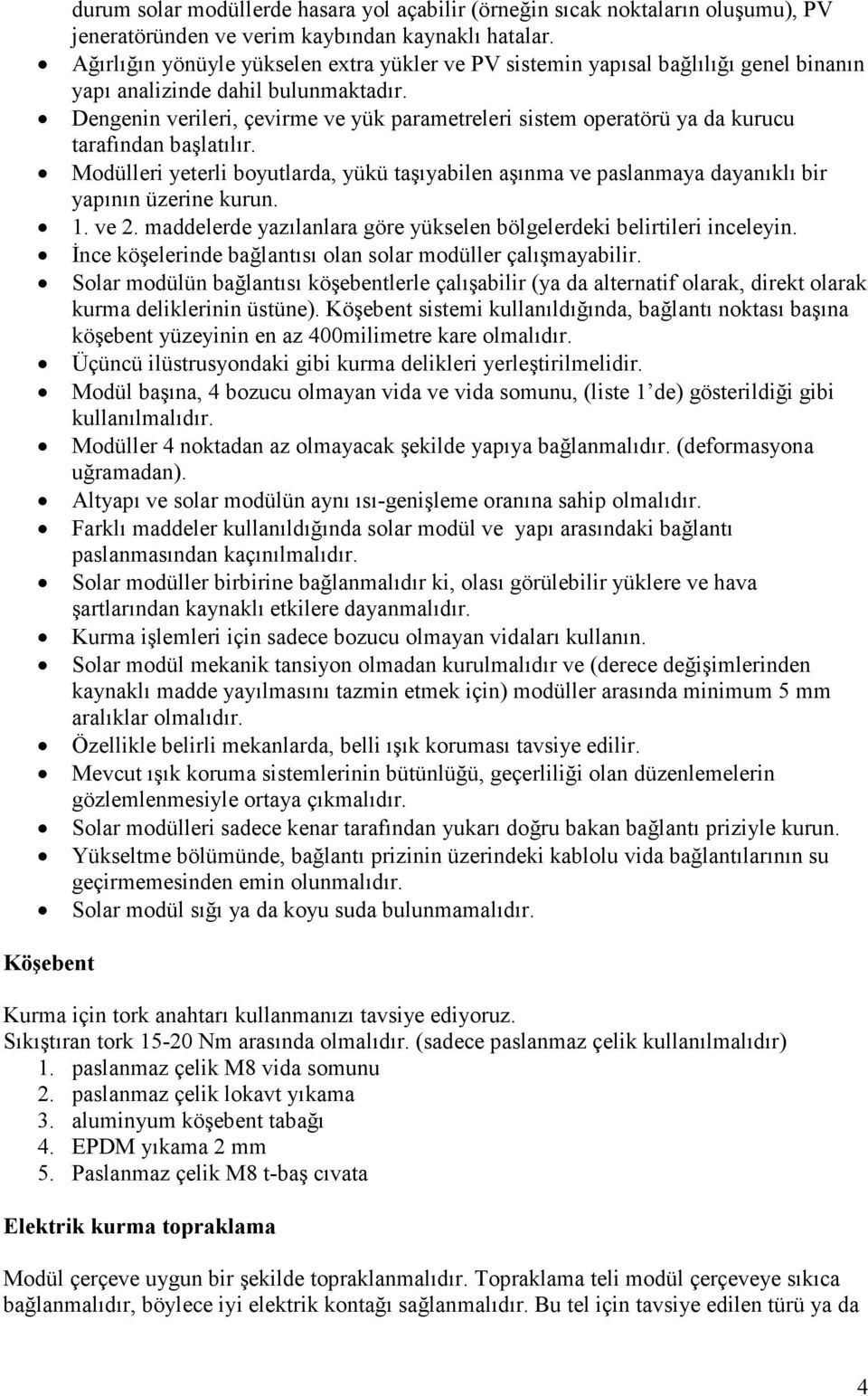 Dengenin verileri, çevirme ve yük parametreleri sistem operatörü ya da kurucu tarafından başlatılır.