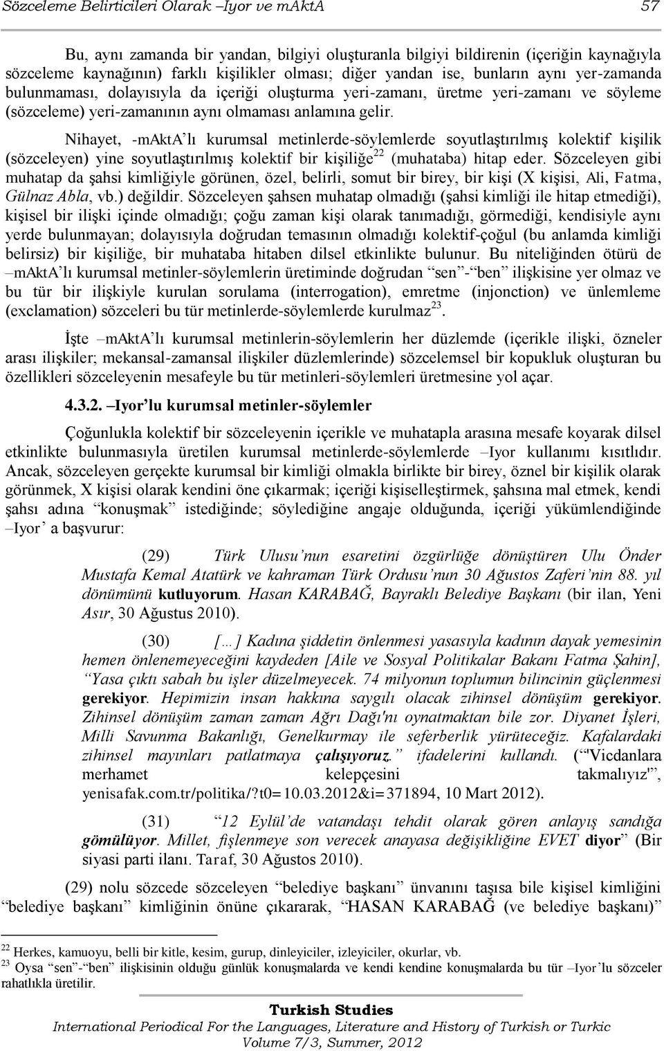 Nihayet, -makta lı kurumsal metinlerde-söylemlerde soyutlaģtırılmıģ kolektif kiģilik (sözceleyen) yine soyutlaģtırılmıģ kolektif bir kiģiliğe 22 (muhataba) hitap eder.