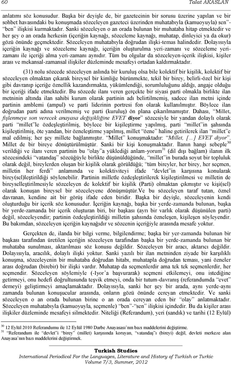 Sanki sözceleyen o an orada bulunan bir muhataba hitap etmektedir ve her Ģey o an orada herkesin (içeriğin kaynağı, sözceleme kaynağı, muhatap, dinleyici ya da okur) gözü önünde geçmektedir.