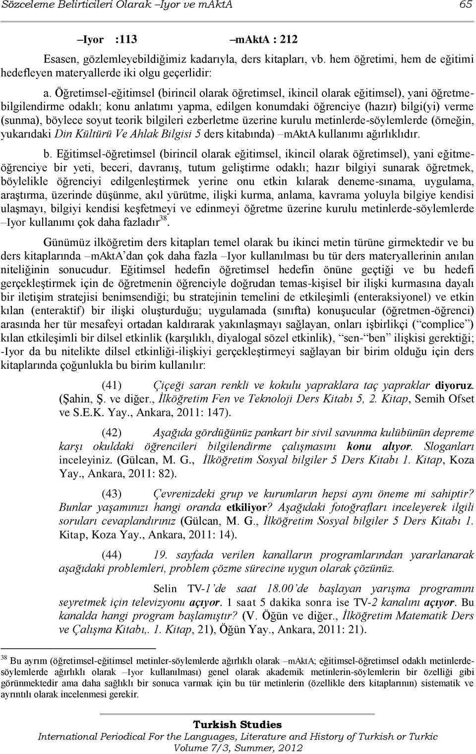 Öğretimsel-eğitimsel (birincil olarak öğretimsel, ikincil olarak eğitimsel), yani öğretmebilgilendirme odaklı; konu anlatımı yapma, edilgen konumdaki öğrenciye (hazır) bilgi(yi) verme (sunma),