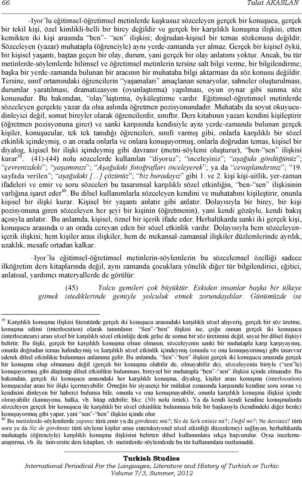 Gerçek bir kiģisel öykü, bir kiģisel yaģantı, baģtan geçen bir olay, durum, yani gerçek bir olay anlatımı yoktur.