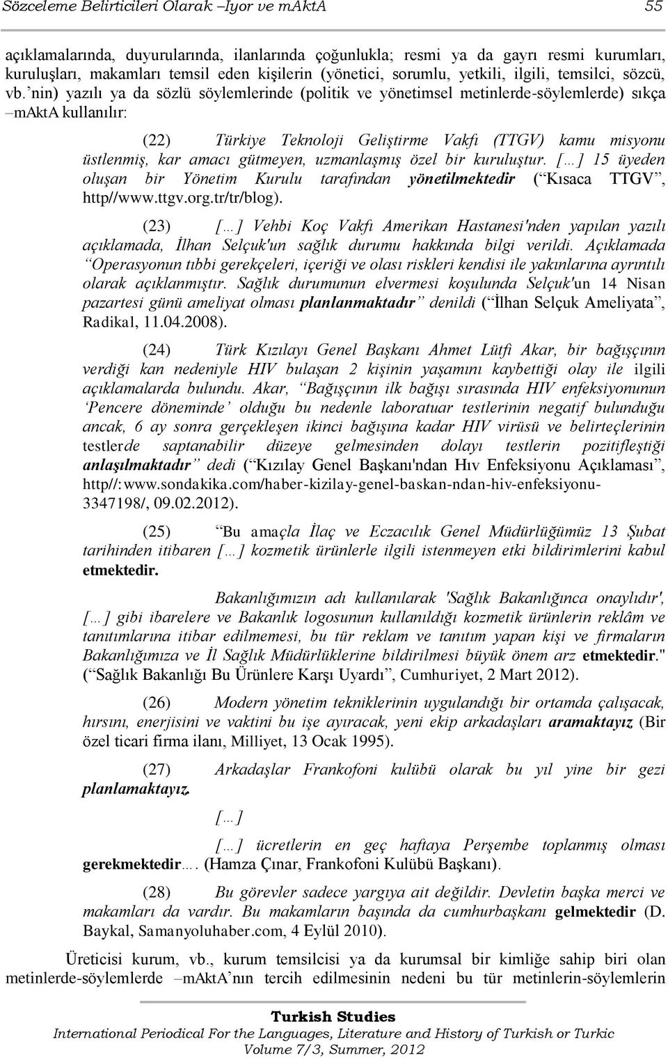 nin) yazılı ya da sözlü söylemlerinde (politik ve yönetimsel metinlerde-söylemlerde) sıkça makta kullanılır: (22) Türkiye Teknoloji GeliĢtirme Vakfı (TTGV) kamu misyonu üstlenmiģ, kar amacı gütmeyen,