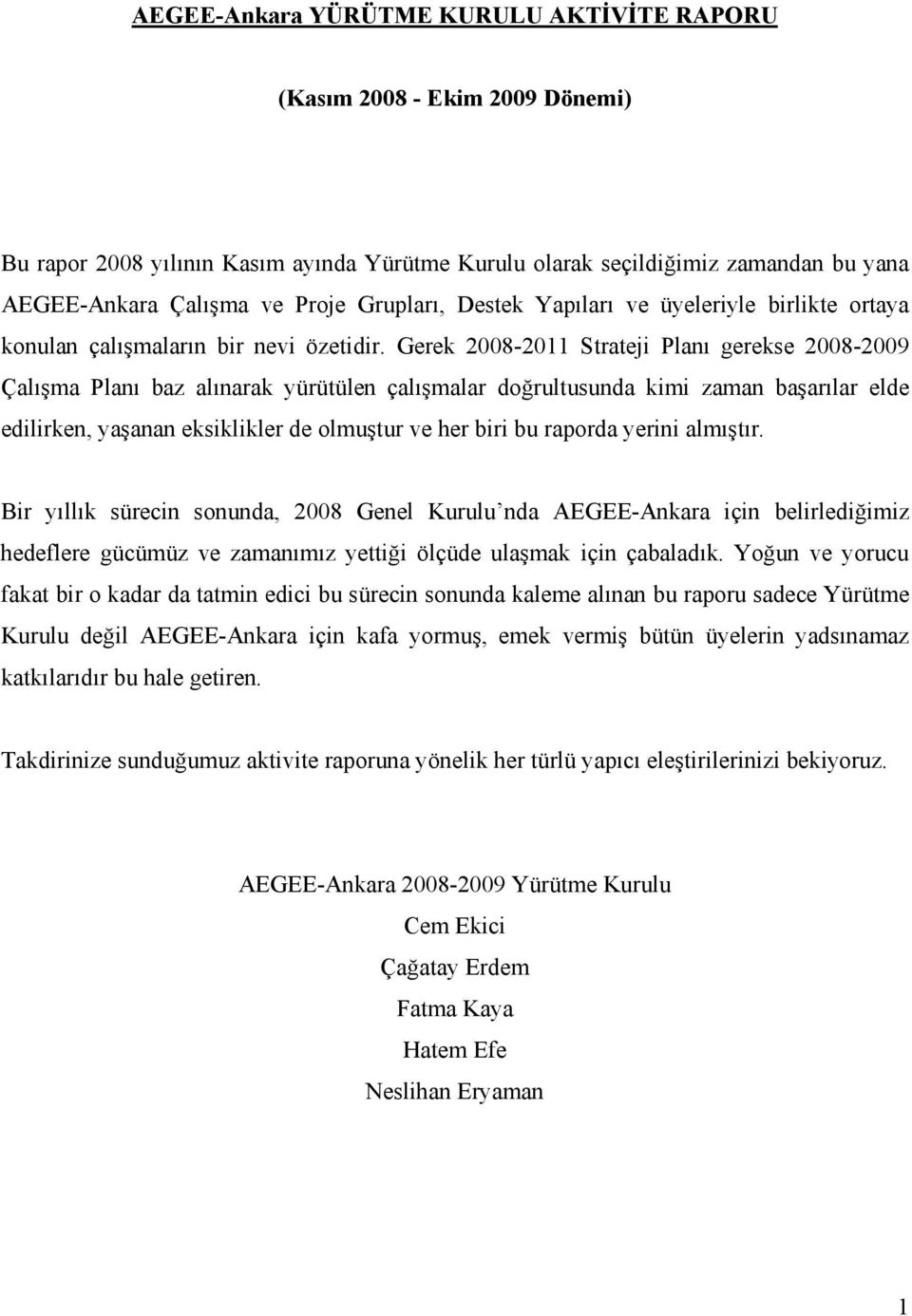 Gerek 2008-2011 Strateji Planı gerekse 2008-2009 Çalışma Planı baz alınarak yürütülen çalışmalar doğrultusunda kimi zaman başarılar elde edilirken, yaşanan eksiklikler de olmuştur ve her biri bu