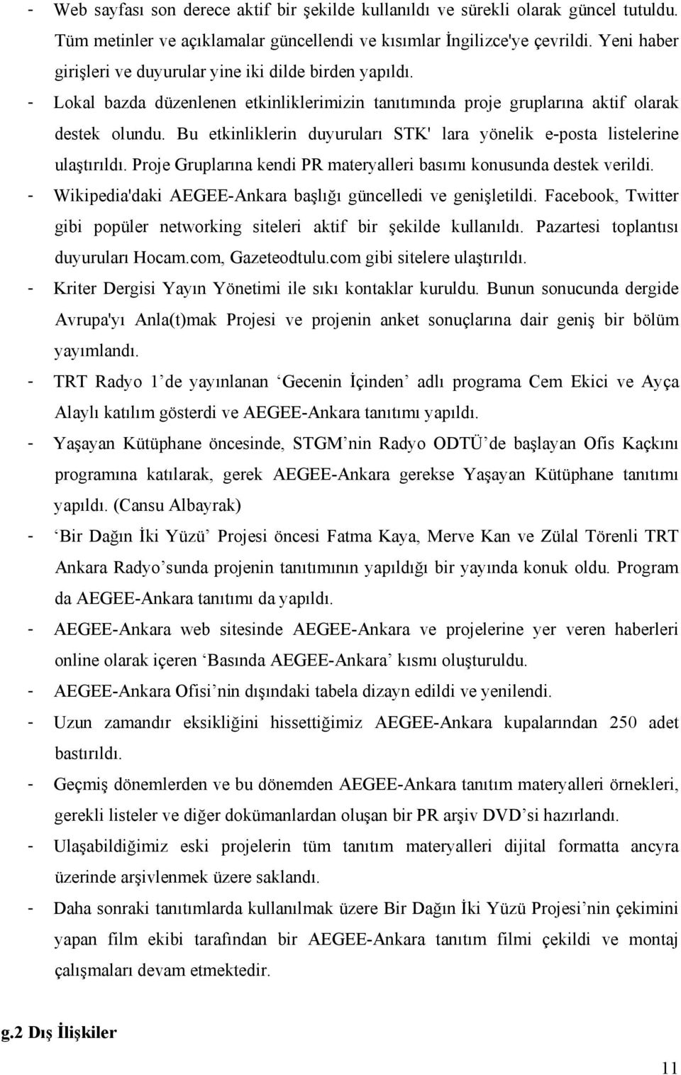 Bu etkinliklerin duyuruları STK' lara yönelik e-posta listelerine ulaştırıldı. Proje Gruplarına kendi PR materyalleri basımı konusunda destek verildi.