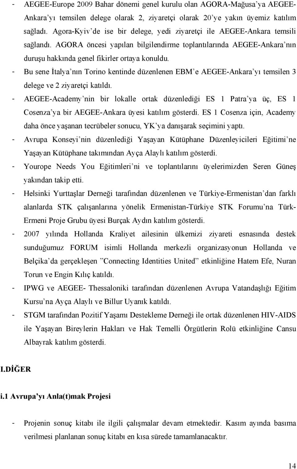 - Bu sene İtalya nın Torino kentinde düzenlenen EBM e AEGEE-Ankara yı temsilen 3 delege ve 2 ziyaretçi katıldı.