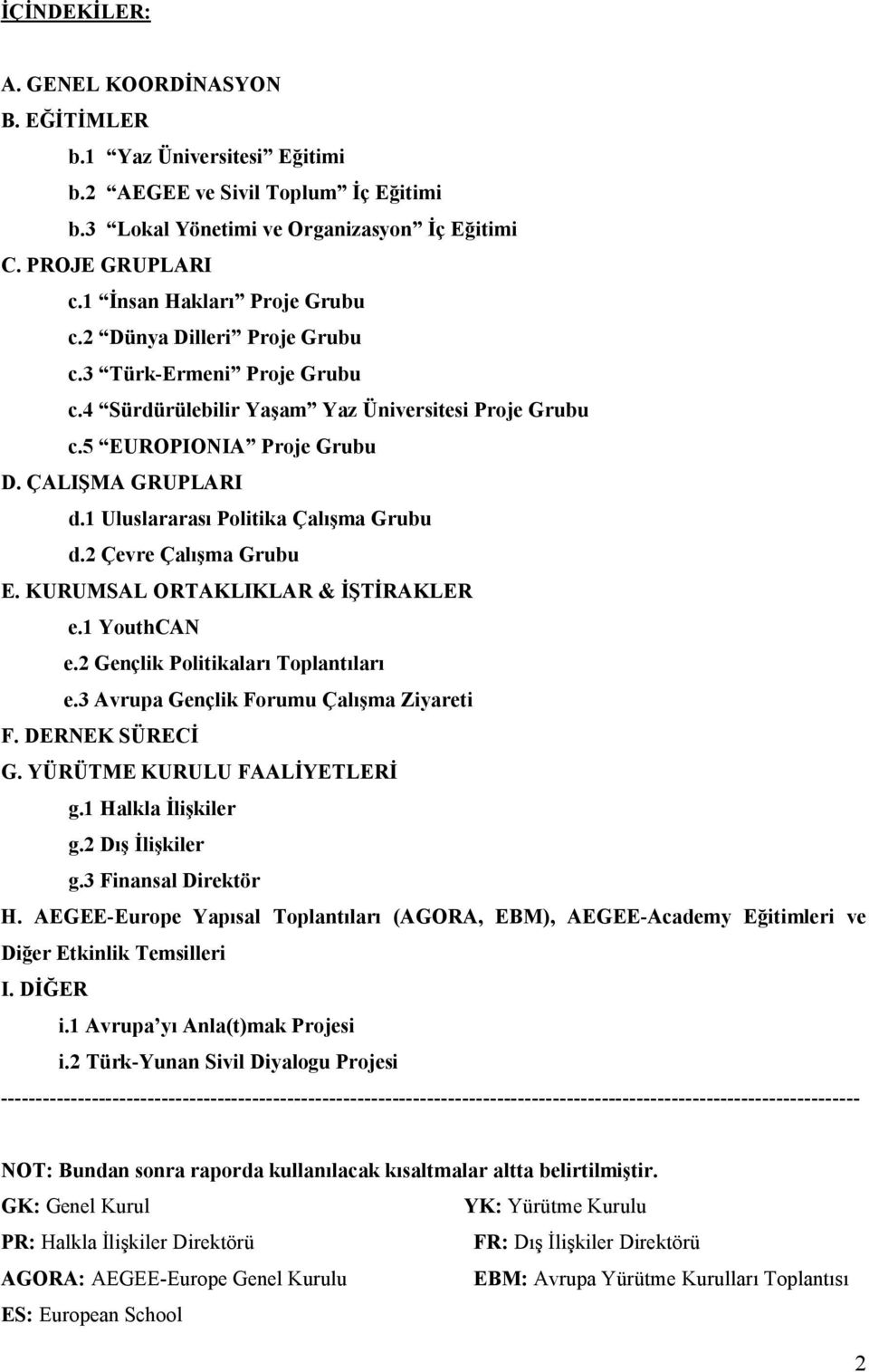 1 Uluslararası Politika Çalışma Grubu d.2 Çevre Çalışma Grubu E. KURUMSAL ORTAKLIKLAR & İŞTİRAKLER e.1 YouthCAN e.2 Gençlik Politikaları Toplantıları e.3 Avrupa Gençlik Forumu Çalışma Ziyareti F.