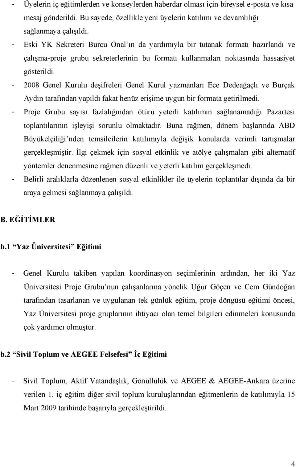 - 2008 Genel Kurulu deşifreleri Genel Kurul yazmanları Ece Dedeağaçlı ve Burçak Aydın tarafından yapıldı fakat henüz erişime uygun bir formata getirilmedi.