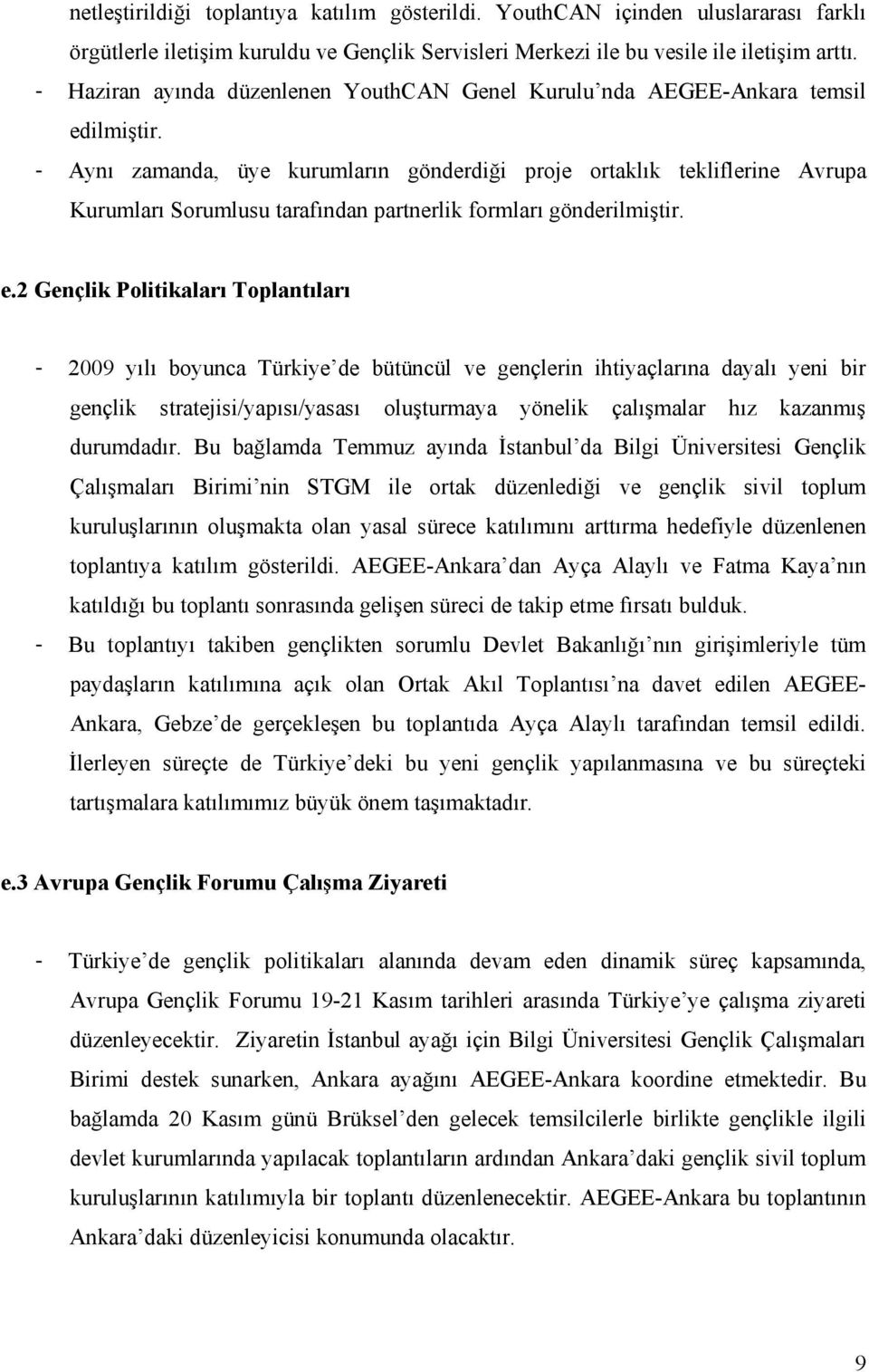 - Aynı zamanda, üye kurumların gönderdiği proje ortaklık tekliflerine Avrupa Kurumları Sorumlusu tarafından partnerlik formları gönderilmiştir. e.