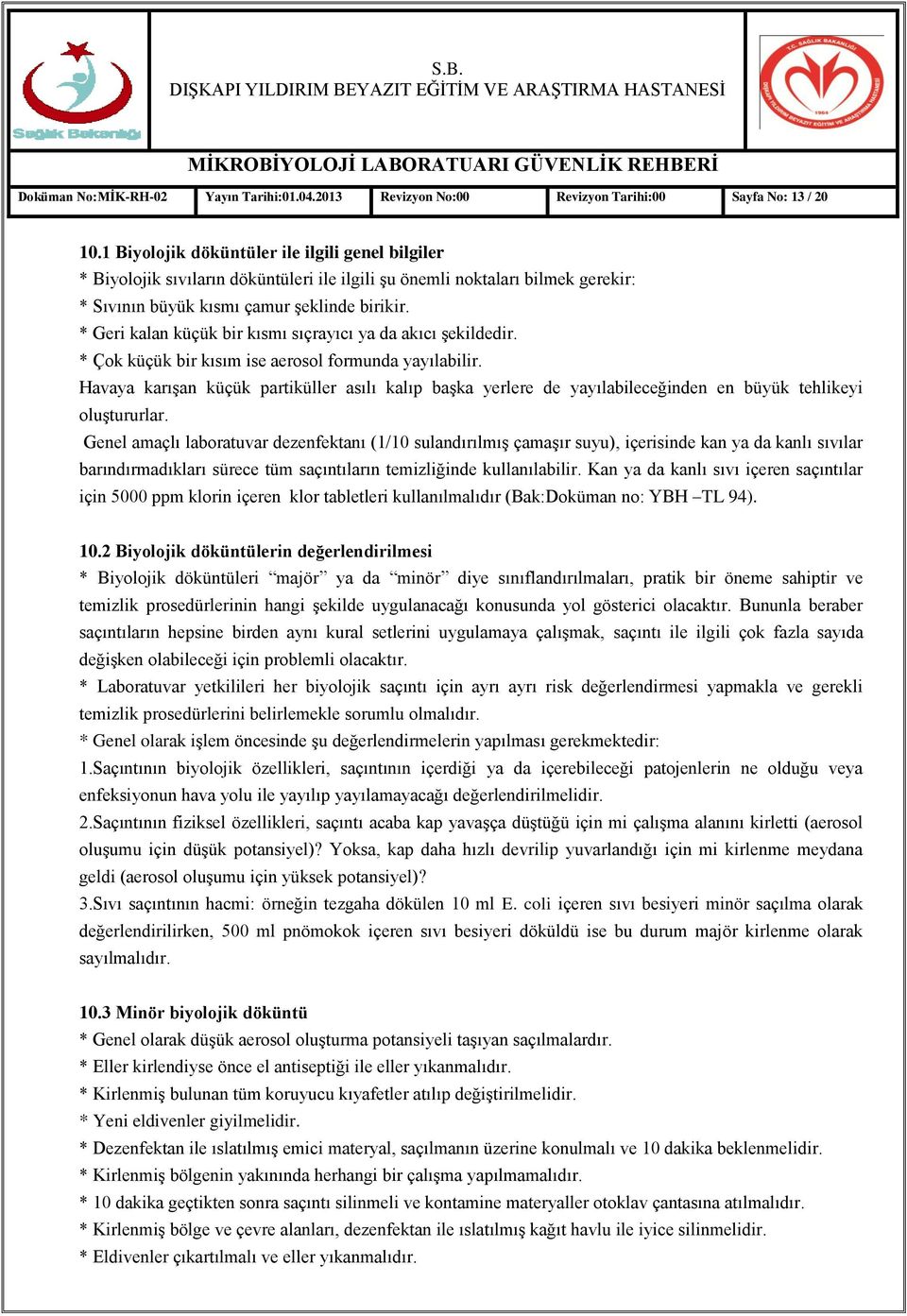 * Geri kalan küçük bir kısmı sıçrayıcı ya da akıcı Ģekildedir. * Çok küçük bir kısım ise aerosol formunda yayılabilir.