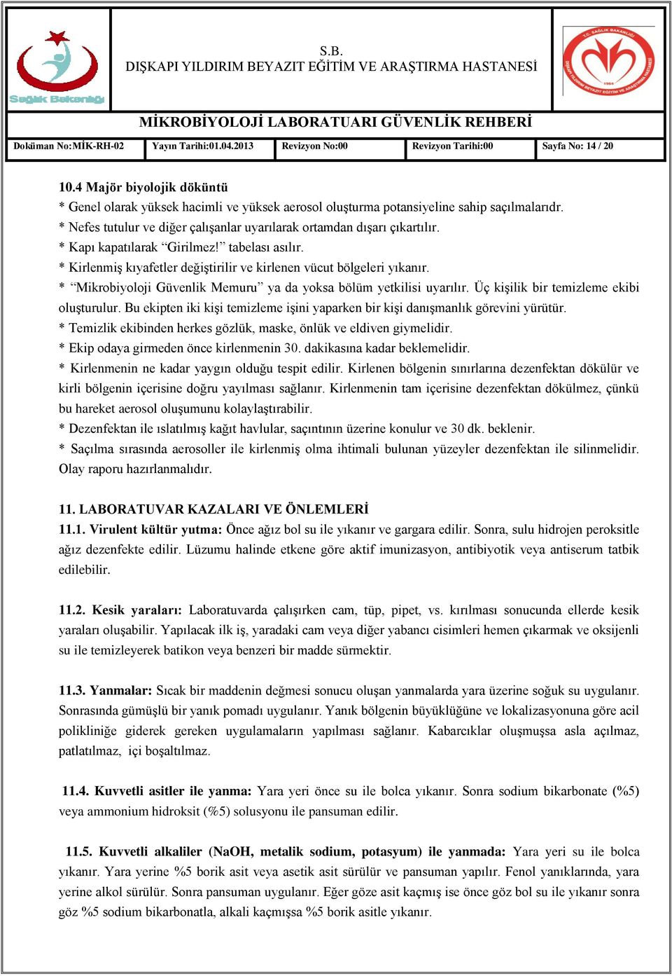 * Kapı kapatılarak Girilmez! tabelası asılır. * KirlenmiĢ kıyafetler değiģtirilir ve kirlenen vücut bölgeleri yıkanır. * Mikrobiyoloji Güvenlik Memuru ya da yoksa bölüm yetkilisi uyarılır.