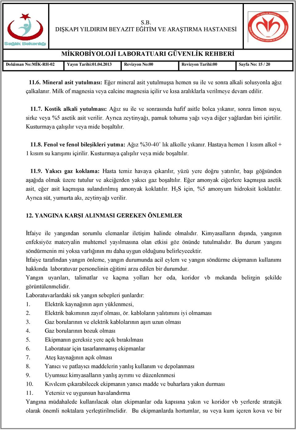 11.7. Kostik alkali yutulması: Ağız su ile ve sonrasında hafif asitle bolca yıkanır, sonra limon suyu, sirke veya %5 asetik asit verilir.