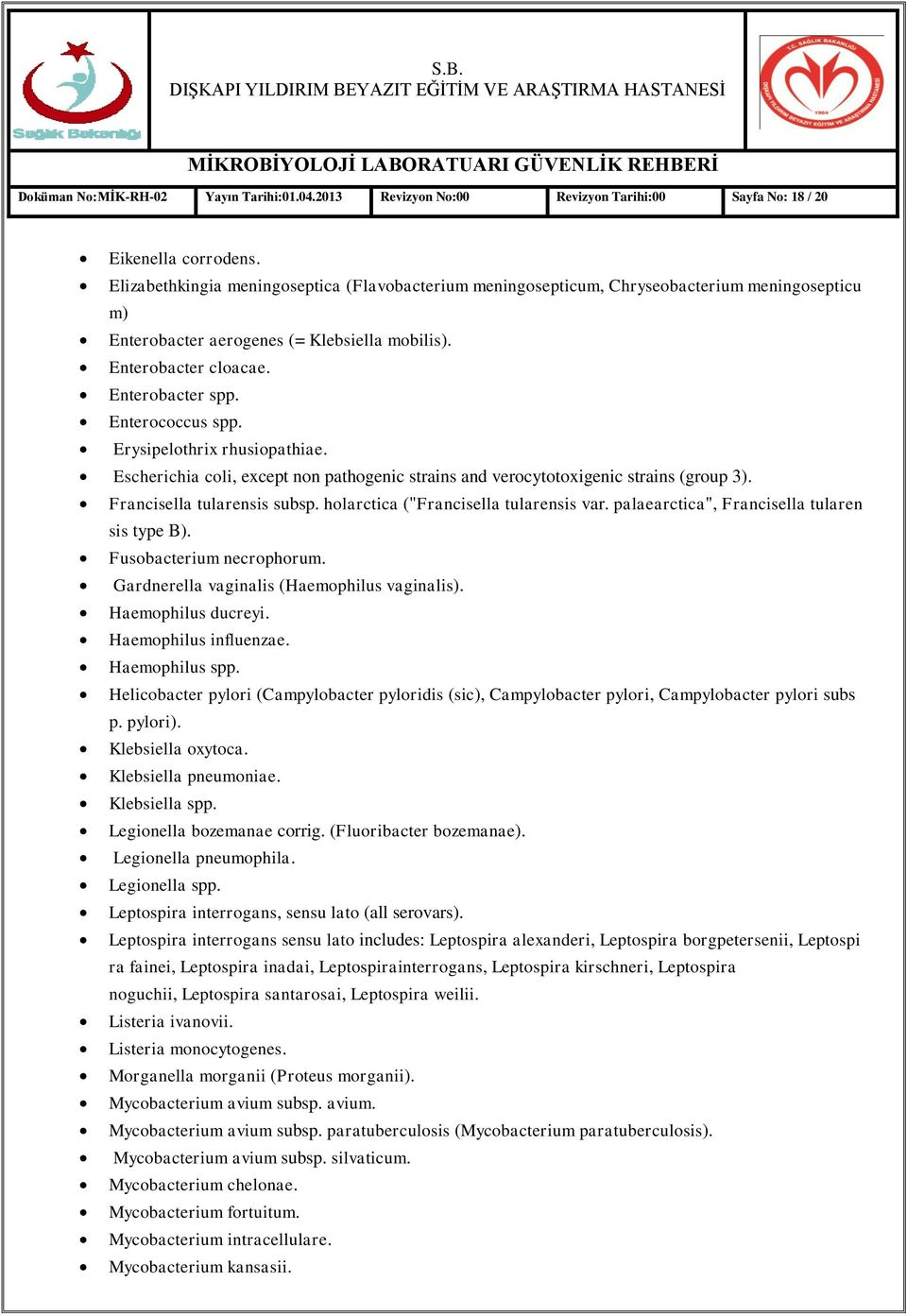 Enterococcus spp. Erysipelothrix rhusiopathiae. Escherichia coli, except non pathogenic strains and verocytotoxigenic strains (group 3). Francisella tularensis subsp.