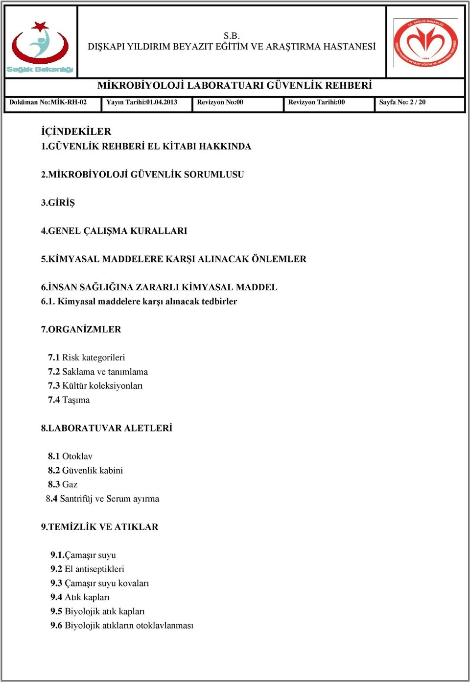 Kimyasal maddelere karģı alınacak tedbirler 7.ORGANĠZMLER 7.1 Risk kategorileri 7.2 Saklama ve tanımlama 7.3 Kültür koleksiyonları 7.4 TaĢıma 8.LABORATUVAR ALETLERĠ 8.