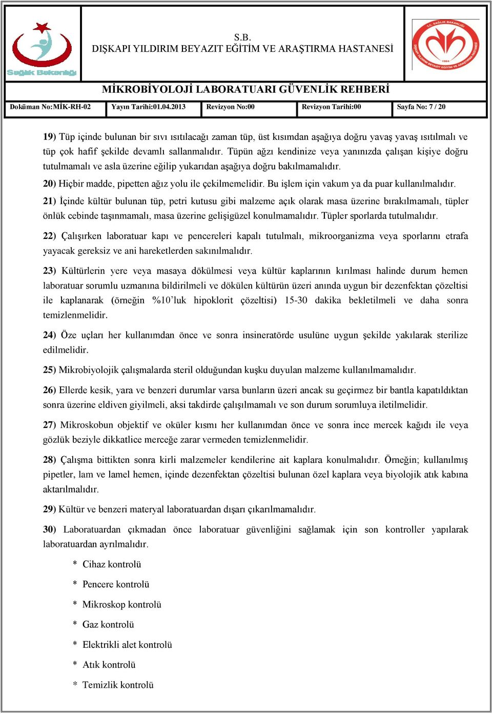 sallanmalıdır. Tüpün ağzı kendinize veya yanınızda çalıģan kiģiye doğru tutulmamalı ve asla üzerine eğilip yukarıdan aģağıya doğru bakılmamalıdır.