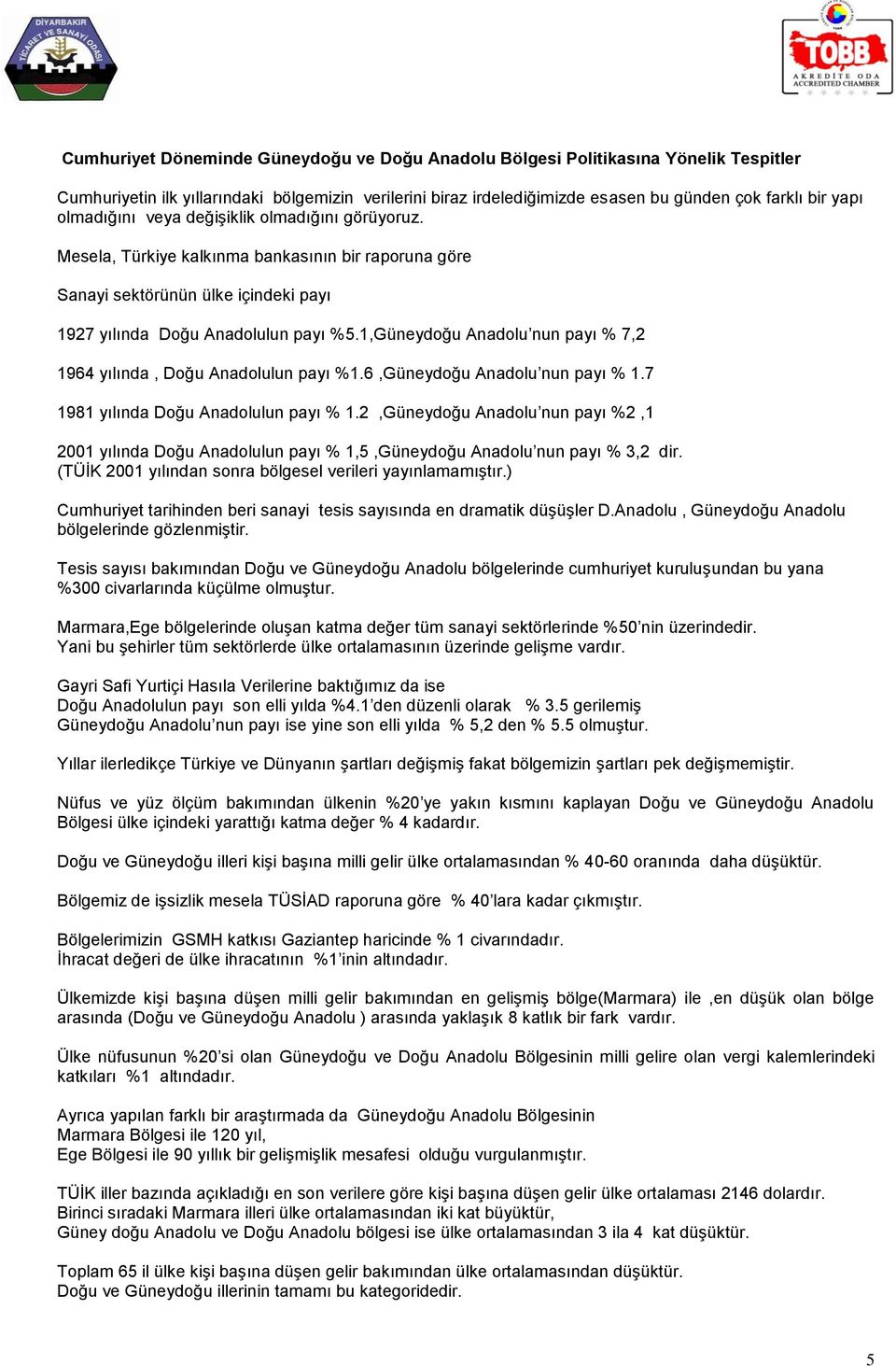 1,Güneydoğu Anadolu nun payı % 7,2 1964 yılında, Doğu Anadolulun payı %1.6,Güneydoğu Anadolu nun payı % 1.7 1981 yılında Doğu Anadolulun payı % 1.