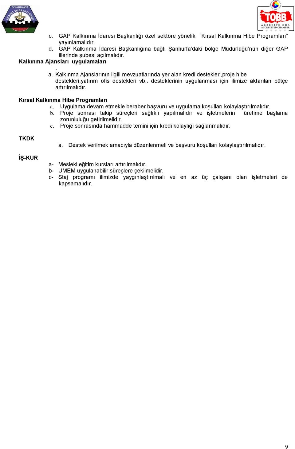 ılmalıdır. Kalkınma Ajansları uygulamaları. a. Kalkınma Ajanslarının ilgili mevzuatlarında yer alan kredi destekleri,proje hibe destekleri,yatırım ofis destekleri vb.