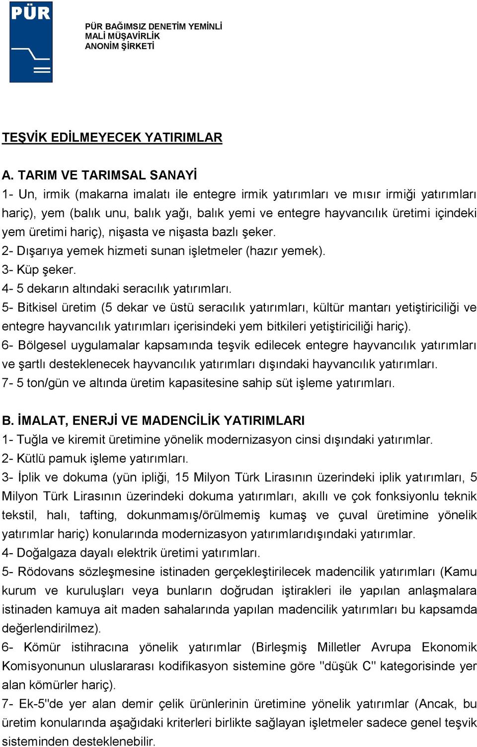 yem üretimi hariç), nişasta ve nişasta bazlı şeker. 2- Dışarıya yemek hizmeti sunan işletmeler (hazır yemek). 3- Küp şeker. 4-5 dekarın altındaki seracılık yatırımları.