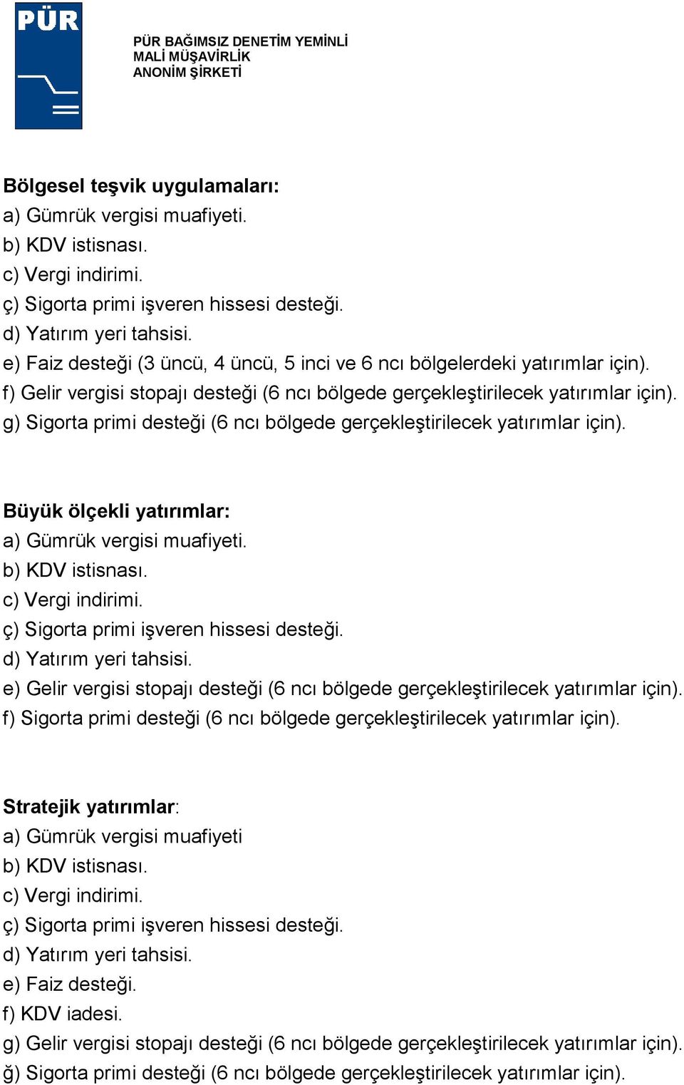 g) Sigorta primi desteği (6 ncı bölgede gerçekleştirilecek yatırımlar için). Büyük ölçekli yatırımlar: a) Gümrük vergisi muafiyeti. b) KDV istisnası. c) Vergi indirimi.