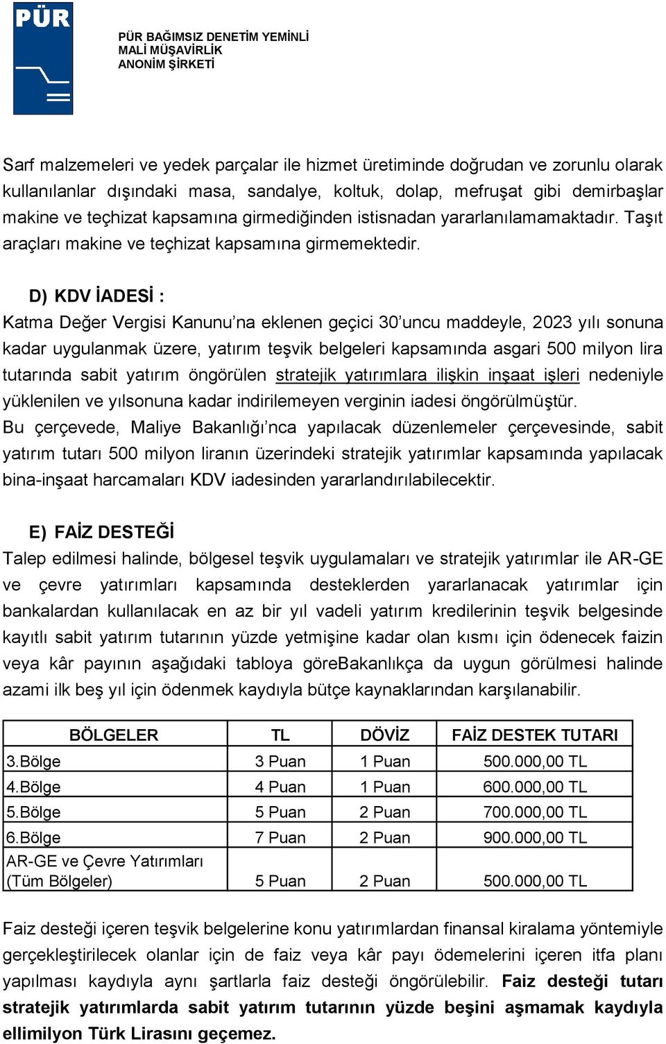 D) KDV ĠADESĠ : Katma Değer Vergisi Kanunu na eklenen geçici 30 uncu maddeyle, 2023 yılı sonuna kadar uygulanmak üzere, yatırım teşvik belgeleri kapsamında asgari 500 milyon lira tutarında sabit