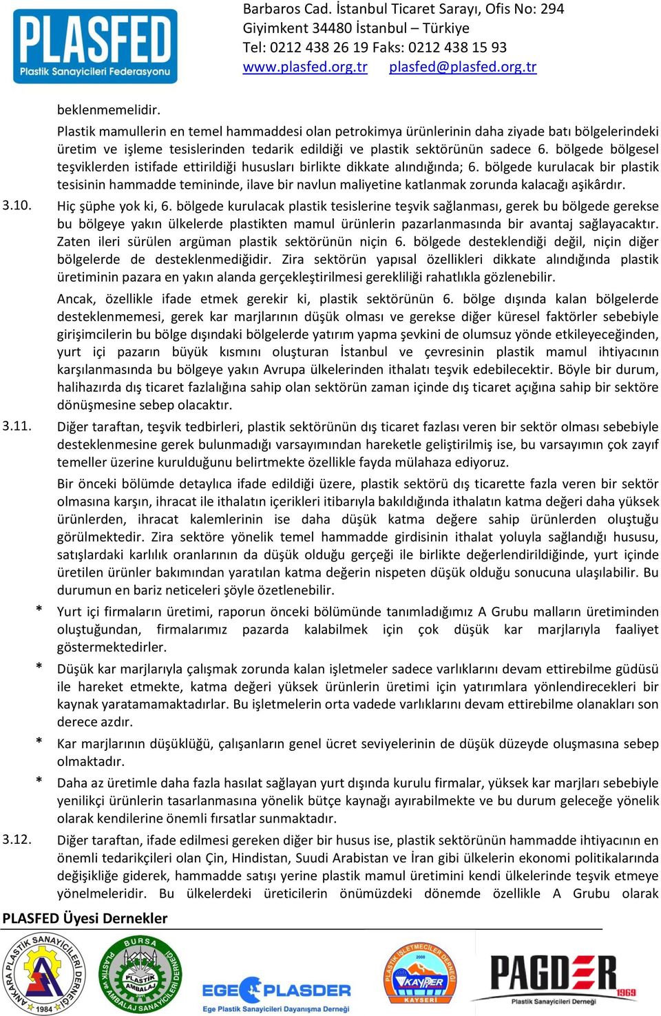 sektörünün sadece 6. bölgede bölgesel teşviklerden istifade ettirildiği hususları birlikte dikkate alındığında; 6.