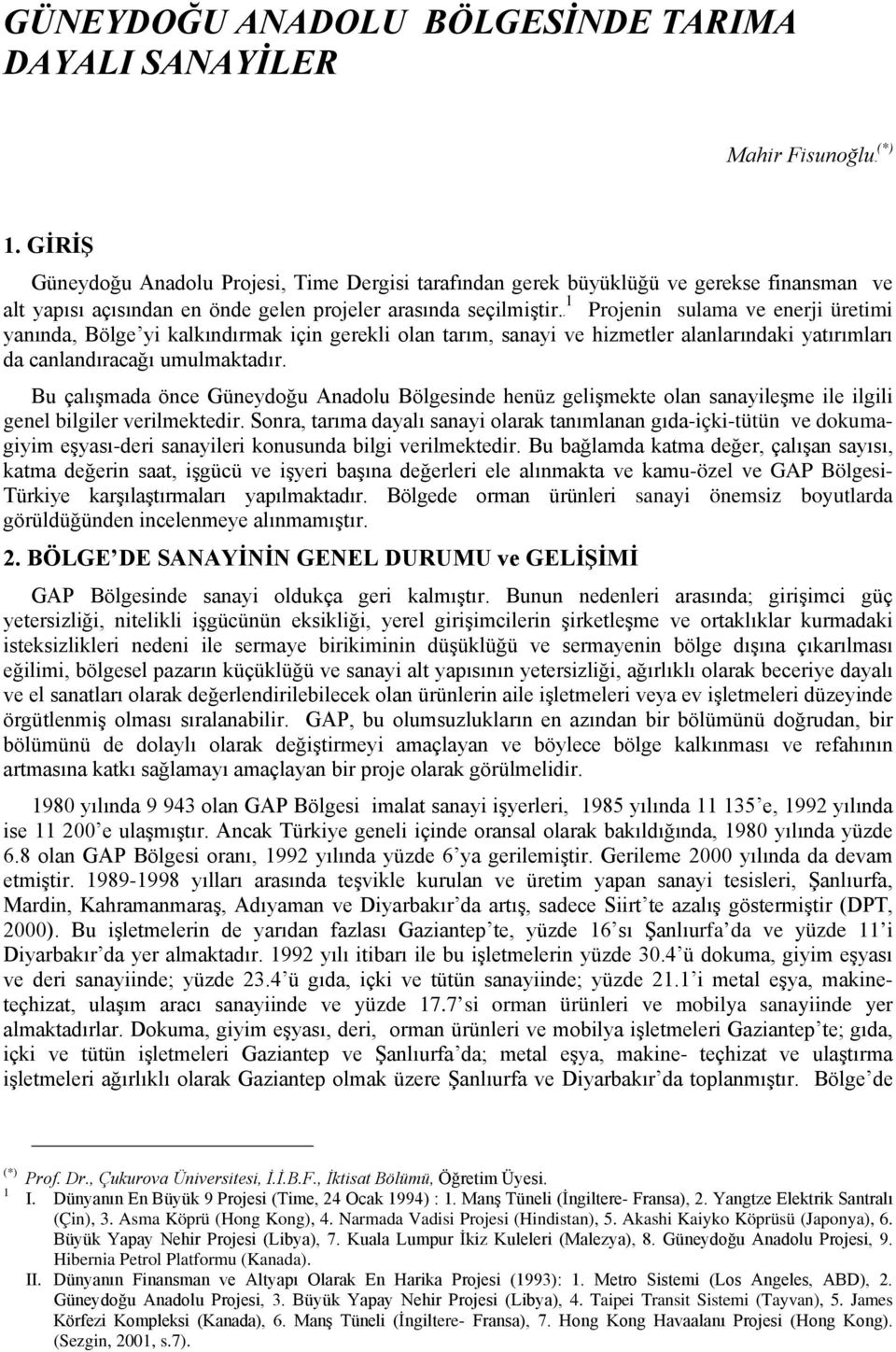 1f1 Projenin sulama ve enerji üretimi yanında, Bölge yi kalkındırmak için gerekli olan tarım, sanayi ve hizmetler alanlarındaki yatırımları da canlandıracağı umulmaktadır.