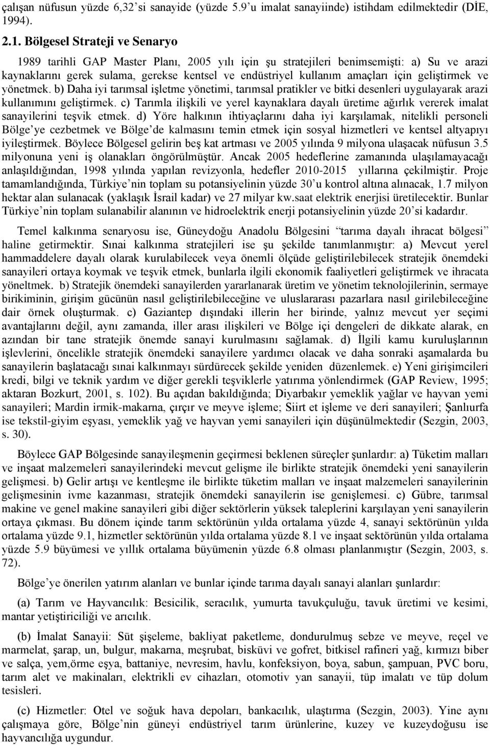 Bölgesel Strateji ve Senaryo 1989 tarihli GAP Master Planı, 2005 yılı için şu stratejileri benimsemişti: a) Su ve arazi kaynaklarını gerek sulama, gerekse kentsel ve endüstriyel kullanım amaçları