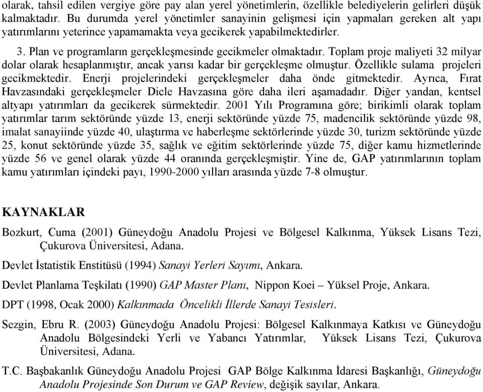 Plan ve programların gerçekleşmesinde gecikmeler olmaktadır. Toplam proje maliyeti 32 milyar dolar olarak hesaplanmıştır, ancak yarısı kadar bir gerçekleşme olmuştur.