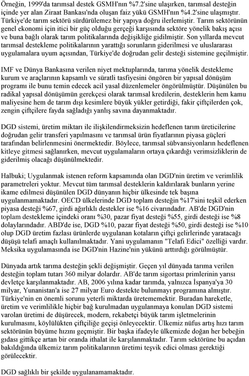 Tarım sektörünün genel ekonomi için itici bir güç olduğu gerçeği karşısında sektöre yönelik bakış açısı ve buna bağlı olarak tarım politikalarında değişikliğe gidilmiştir.