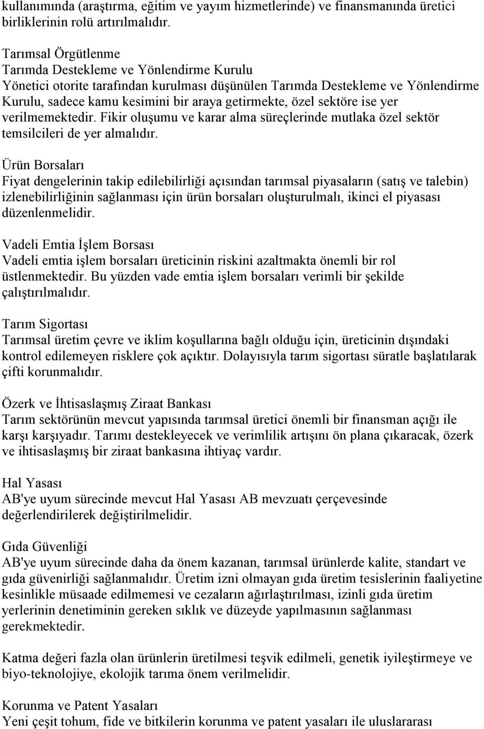 sektöre ise yer verilmemektedir. Fikir oluşumu ve karar alma süreçlerinde mutlaka özel sektör temsilcileri de yer almalıdır.