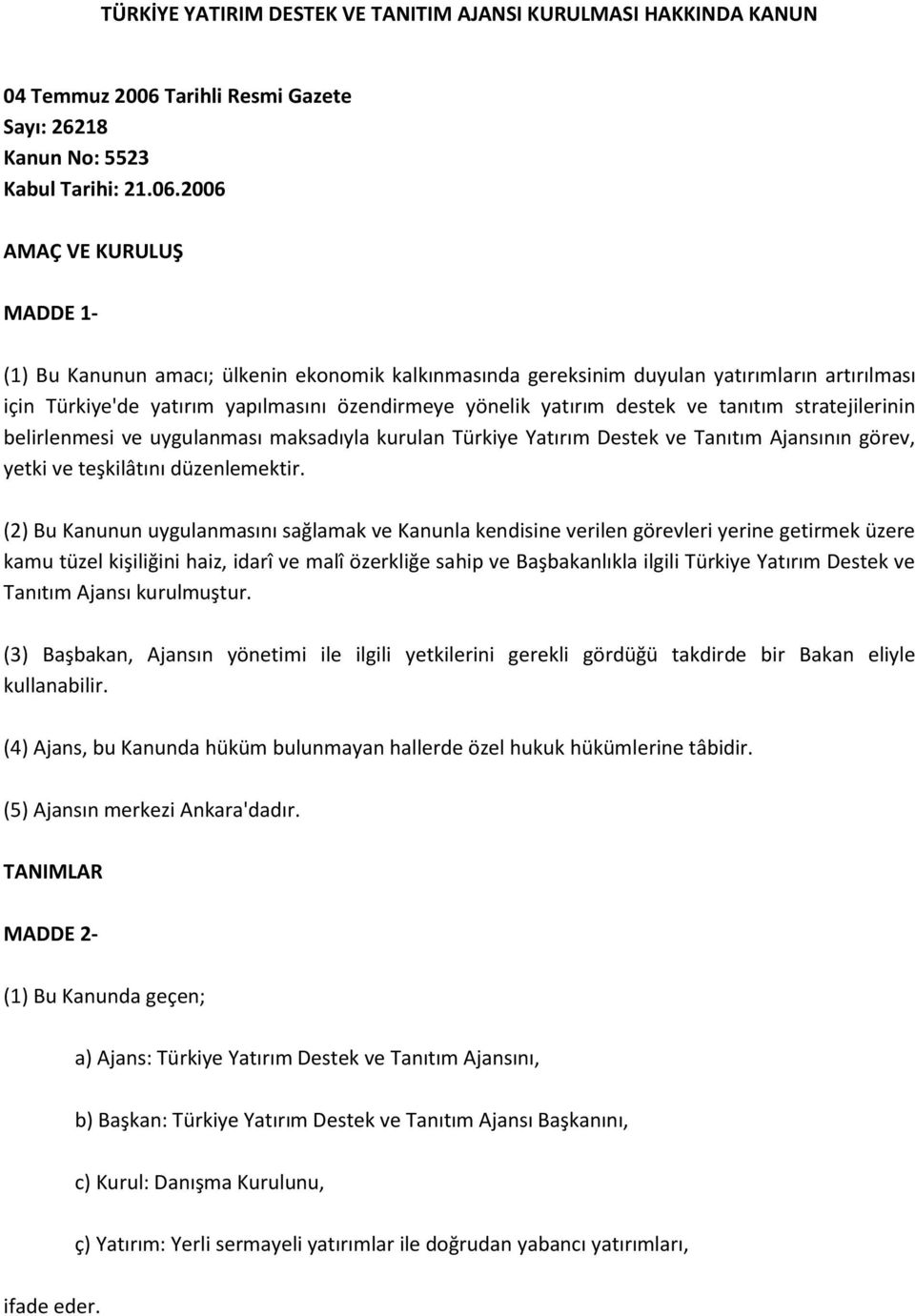 2006 AMAÇ VE KURULUŞ MADDE 1- (1) Bu Kanunun amacı; ülkenin ekonomik kalkınmasında gereksinim duyulan yatırımların artırılması için Türkiye'de yatırım yapılmasını özendirmeye yönelik yatırım destek