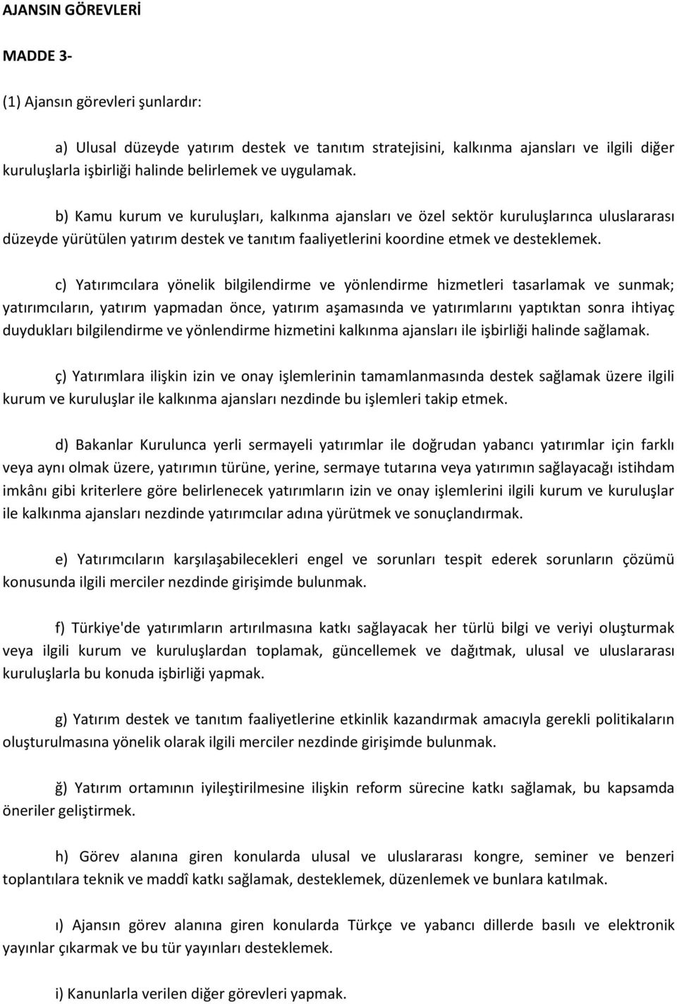 c) Yatırımcılara yönelik bilgilendirme ve yönlendirme hizmetleri tasarlamak ve sunmak; yatırımcıların, yatırım yapmadan önce, yatırım aşamasında ve yatırımlarını yaptıktan sonra ihtiyaç duydukları