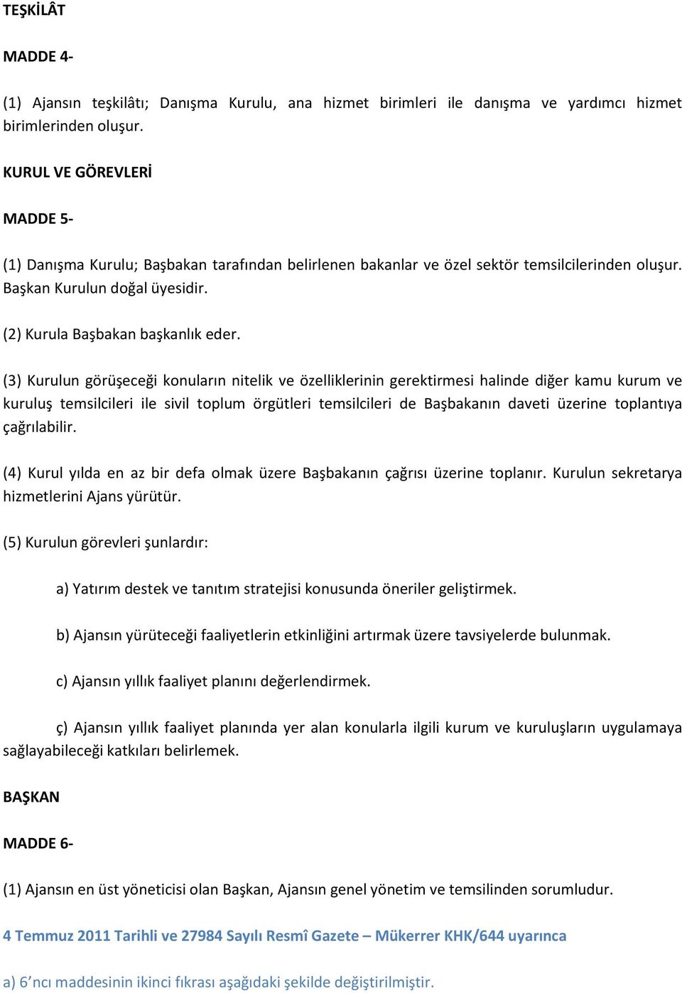 (3) Kurulun görüşeceği konuların nitelik ve özelliklerinin gerektirmesi halinde diğer kamu kurum ve kuruluş temsilcileri ile sivil toplum örgütleri temsilcileri de Başbakanın daveti üzerine