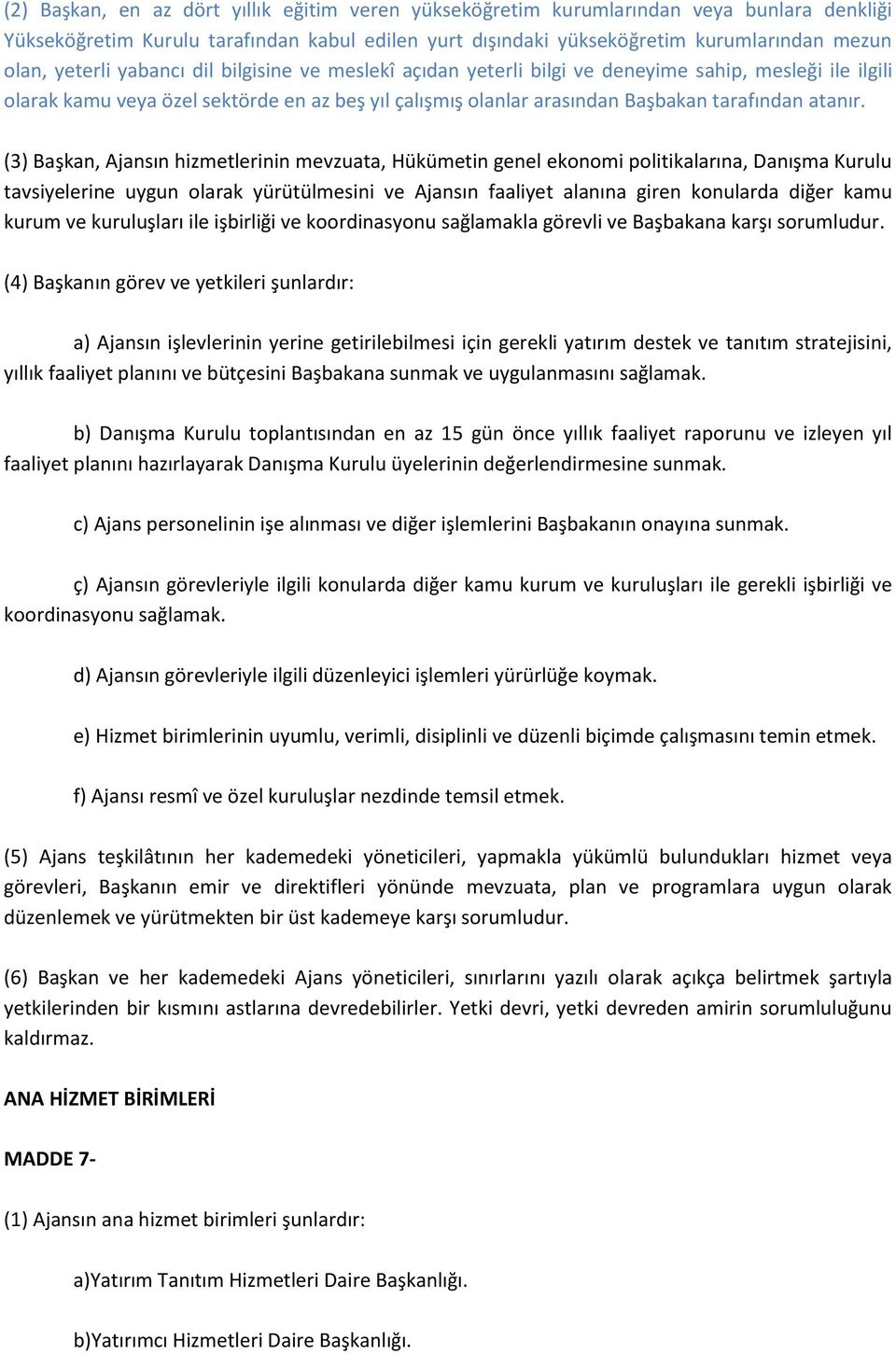 (3) Başkan, Ajansın hizmetlerinin mevzuata, Hükümetin genel ekonomi politikalarına, Danışma Kurulu tavsiyelerine uygun olarak yürütülmesini ve Ajansın faaliyet alanına giren konularda diğer kamu