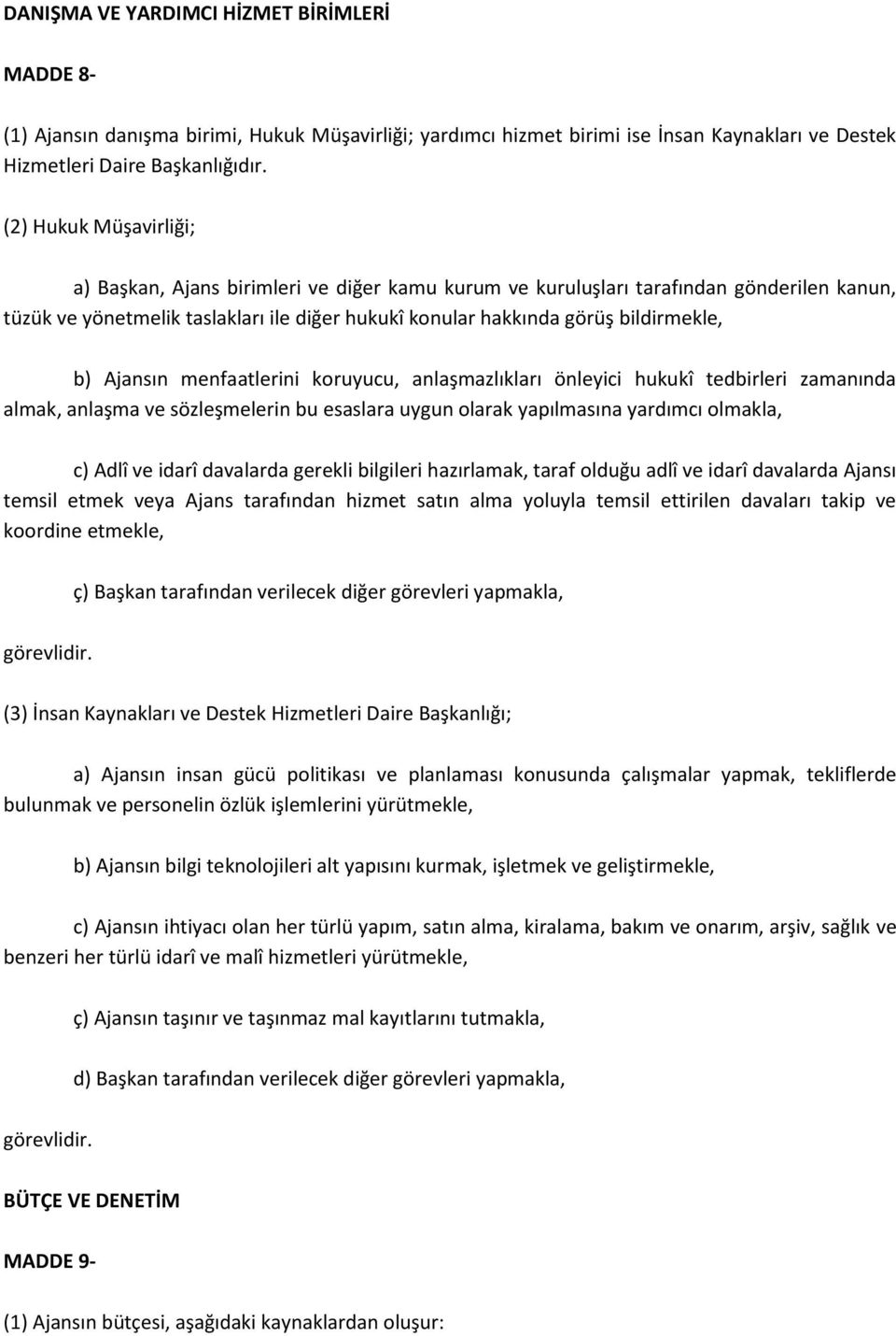 b) Ajansın menfaatlerini koruyucu, anlaşmazlıkları önleyici hukukî tedbirleri zamanında almak, anlaşma ve sözleşmelerin bu esaslara uygun olarak yapılmasına yardımcı olmakla, c) Adlî ve idarî