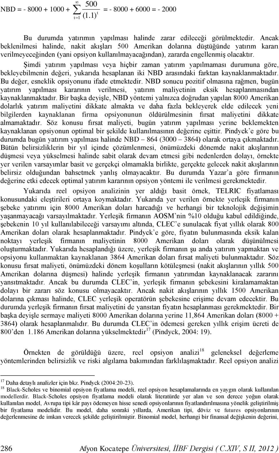 Şimdi yatırım yapılması veya hiçbir zaman yatırım yapılmaması durumuna göre, bekleyebilmenin değeri, yukarıda hesaplanan iki NBD arasındaki farktan kaynaklanmaktadır.