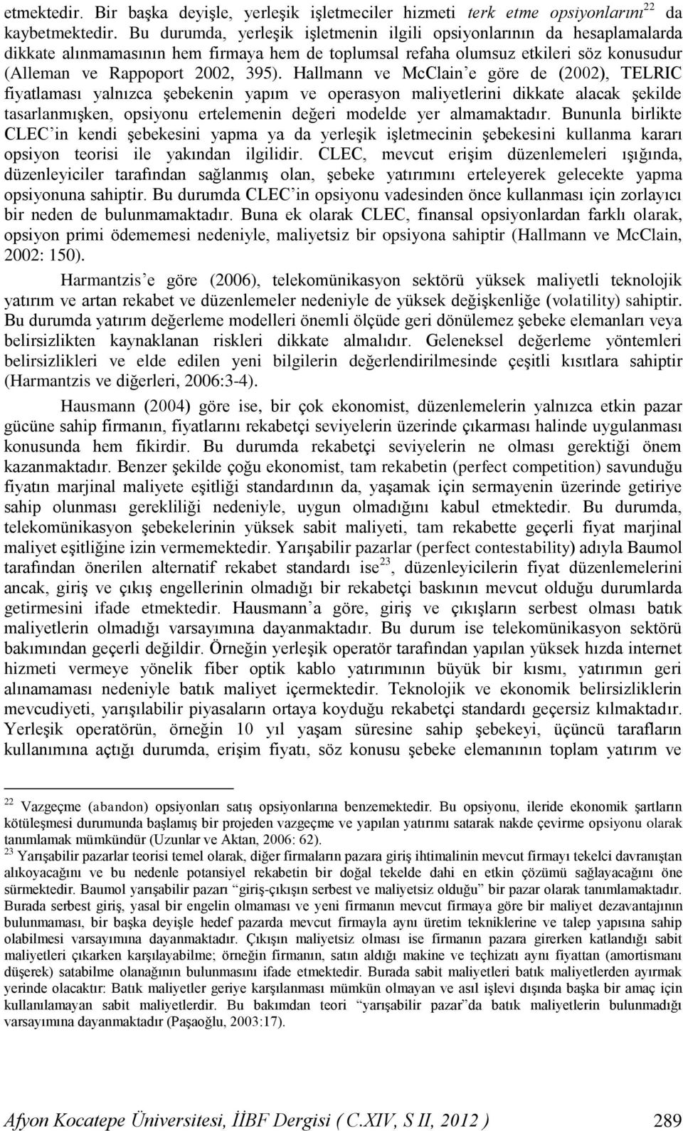 Hallmann ve McClain e göre de (2002), TELRIC fiyatlaması yalnızca şebekenin yapım ve operasyon maliyetlerini dikkate alacak şekilde tasarlanmışken, opsiyonu ertelemenin değeri modelde yer