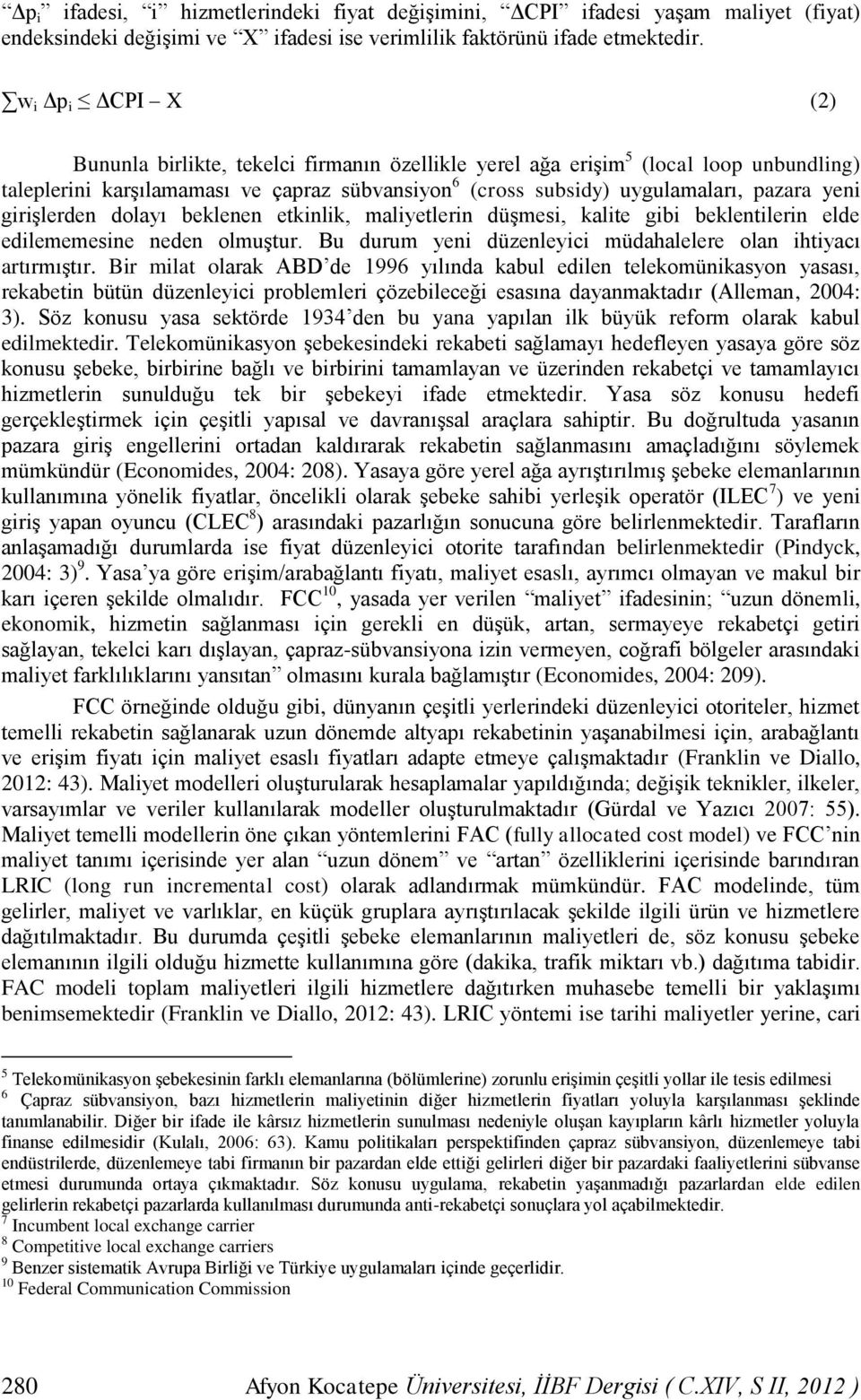 girişlerden dolayı beklenen etkinlik, maliyetlerin düşmesi, kalite gibi beklentilerin elde edilememesine neden olmuştur. Bu durum yeni düzenleyici müdahalelere olan ihtiyacı artırmıştır.