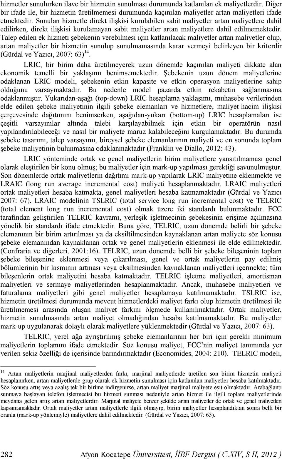 Sunulan hizmetle direkt ilişkisi kurulabilen sabit maliyetler artan maliyetlere dahil edilirken, direkt ilişkisi kurulamayan sabit maliyetler artan maliyetlere dahil edilmemektedir.