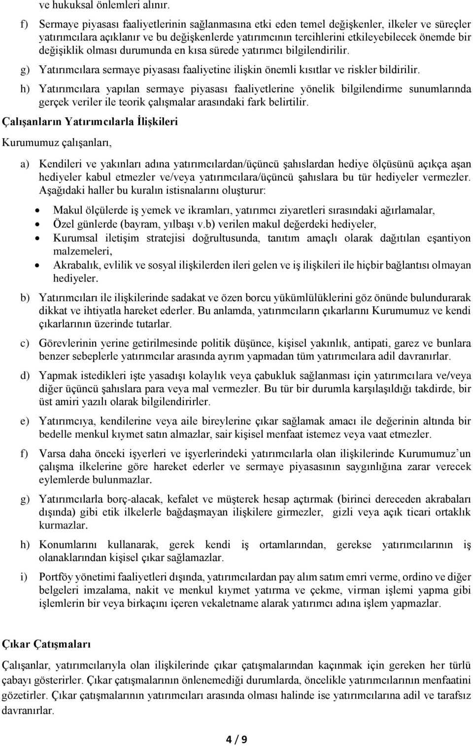 değişiklik olması durumunda en kısa sürede yatırımcı bilgilendirilir. g) Yatırımcılara sermaye piyasası faaliyetine ilişkin önemli kısıtlar ve riskler bildirilir.