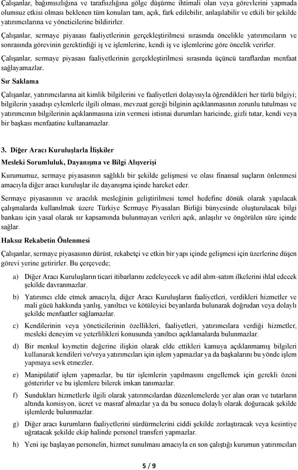 Çalışanlar, sermaye piyasası faaliyetlerinin gerçekleştirilmesi sırasında öncelikle yatırımcıların ve sonrasında görevinin gerektirdiği iş ve işlemlerine, kendi iş ve işlemlerine göre öncelik